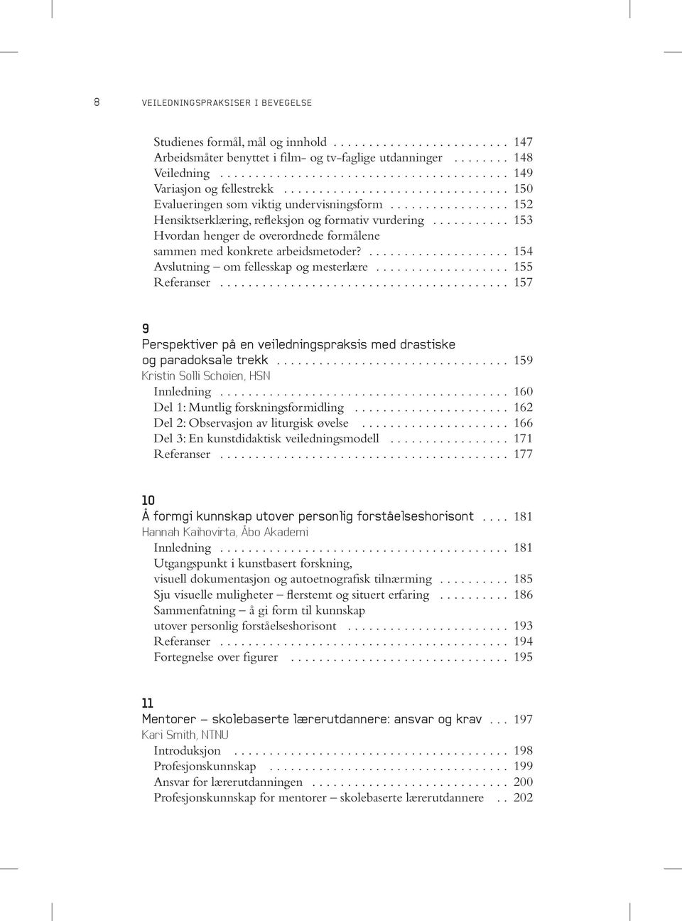 ... 154 Avslutning om fellesskap og mesterlære... 155 Referanser... 157 9 Perspektiver på en veiledningspraksis med drastiske og paradoksale trekk... 159 Kristin Solli Schøien, HSN Innledning.