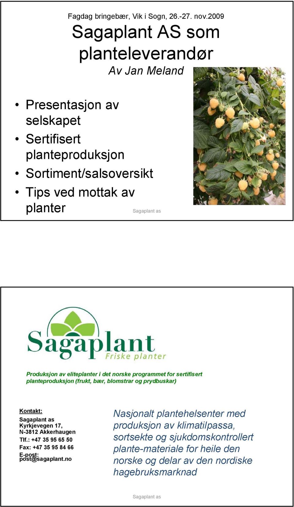 planter Produksjon av eliteplanter i det norske programmet for sertifisert planteproduksjon (frukt, bær, blomstrar og prydbuskar) Kontakt: Kyrkjevegen