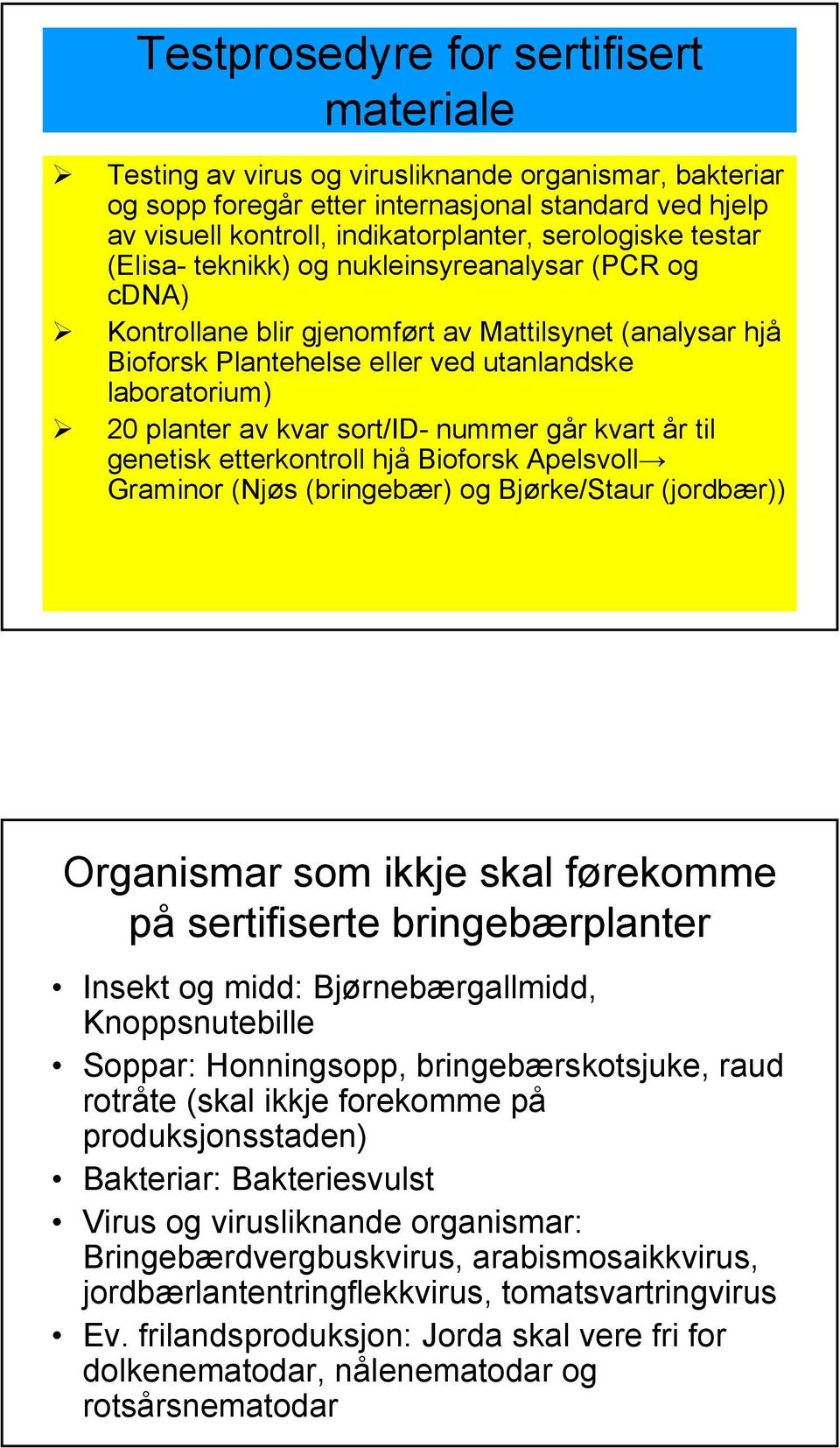 av kvar sort/id- nummer går kvart år til genetisk etterkontroll hjå Bioforsk Apelsvoll Graminor (Njøs (bringebær) og Bjørke/Staur (jordbær)) Organismar som ikkje skal førekomme på sertifiserte