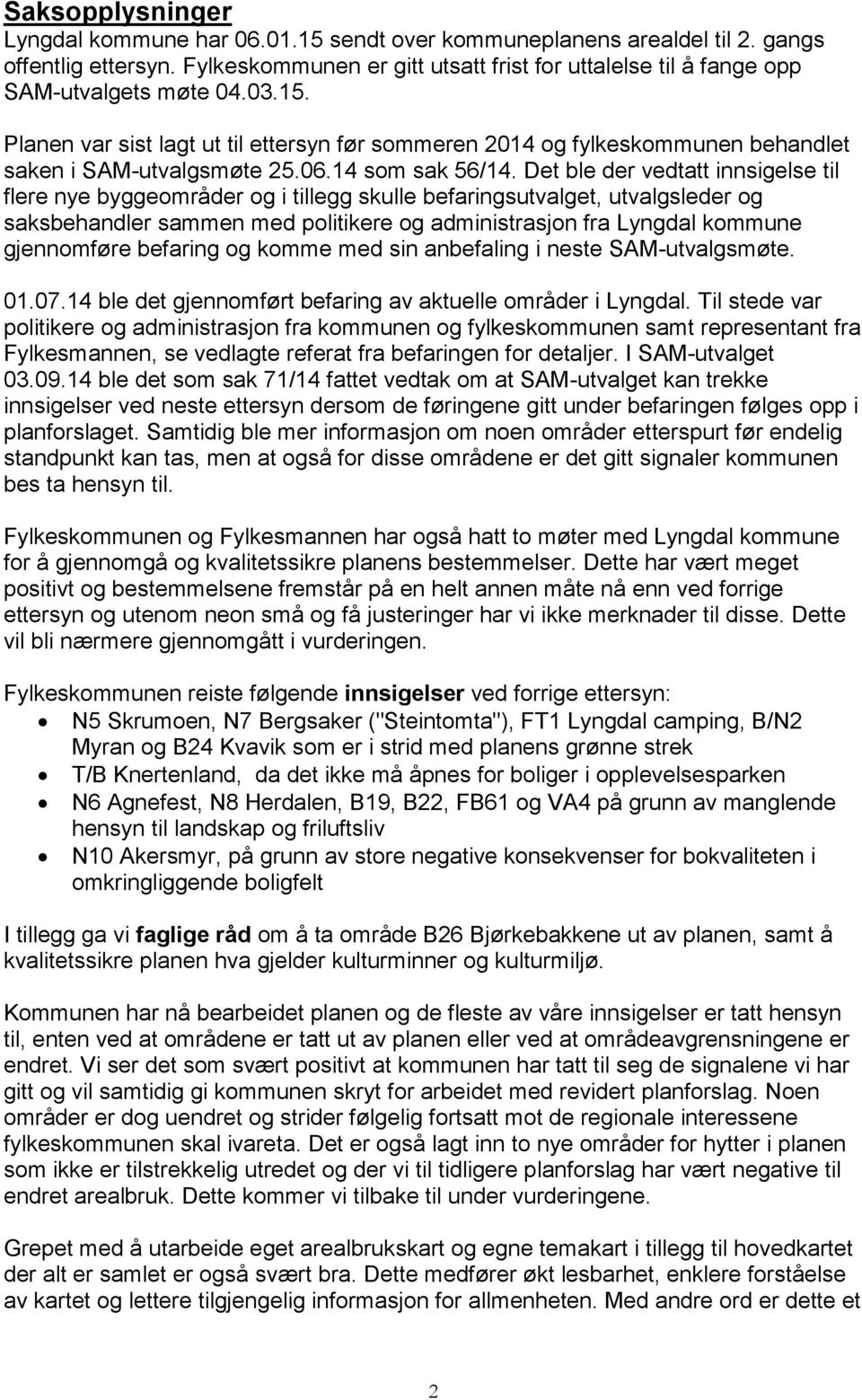 Planen var sist lagt ut til ettersyn før sommeren 2014 og fylkeskommunen behandlet saken i SAM-utvalgsmøte 25.06.14 som sak 56/14.