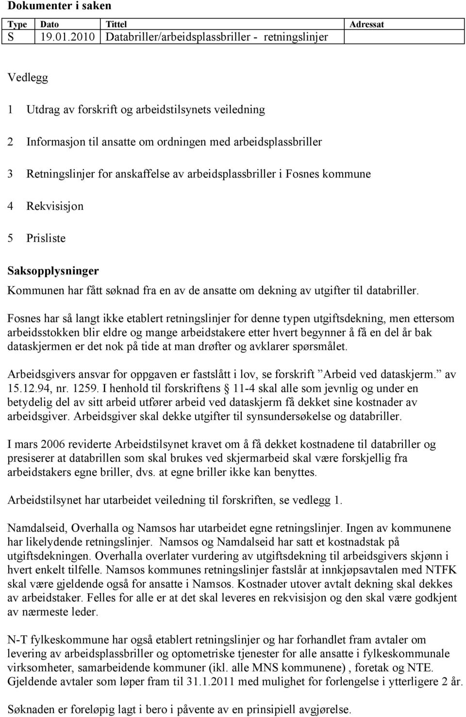 anskaffelse av arbeidsplassbriller i Fosnes kommune 4 Rekvisisjon 5 Prisliste Saksopplysninger Kommunen har fått søknad fra en av de ansatte om dekning av utgifter til databriller.