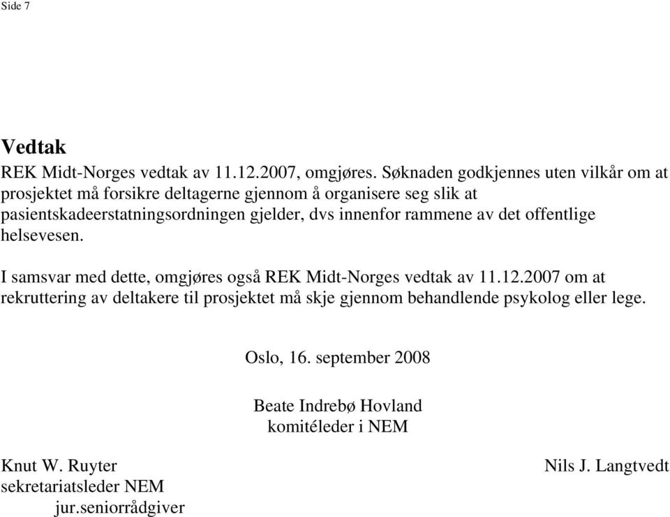 gjelder, dvs innenfor rammene av det offentlige helsevesen. I samsvar med dette, omgjøres også REK Midt-Norges vedtak av 11.12.