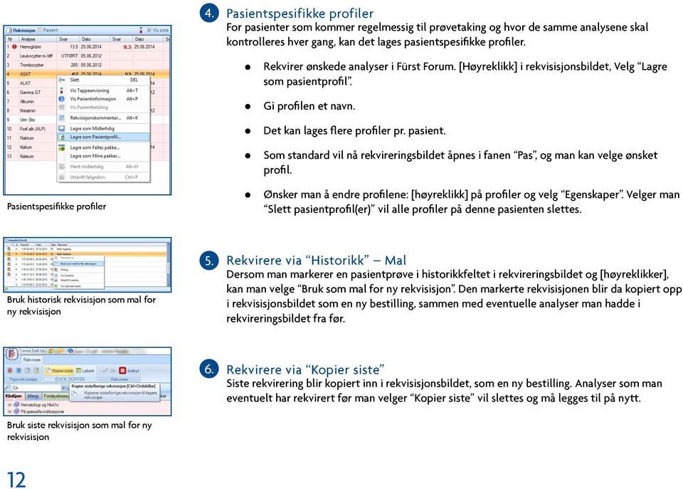 Ønsker man å endre profilene: [høyreklikk] på profiler og velg Egenskaper. Velger man Slett pasientprofil(er) vil alle profiler på denne pasienten slettes. Det kan lages flere profiler pr. pasient. Som standard vil nå rekvireringsbildet åpnes i fanen Pas, og man kan velge ønsket profil.