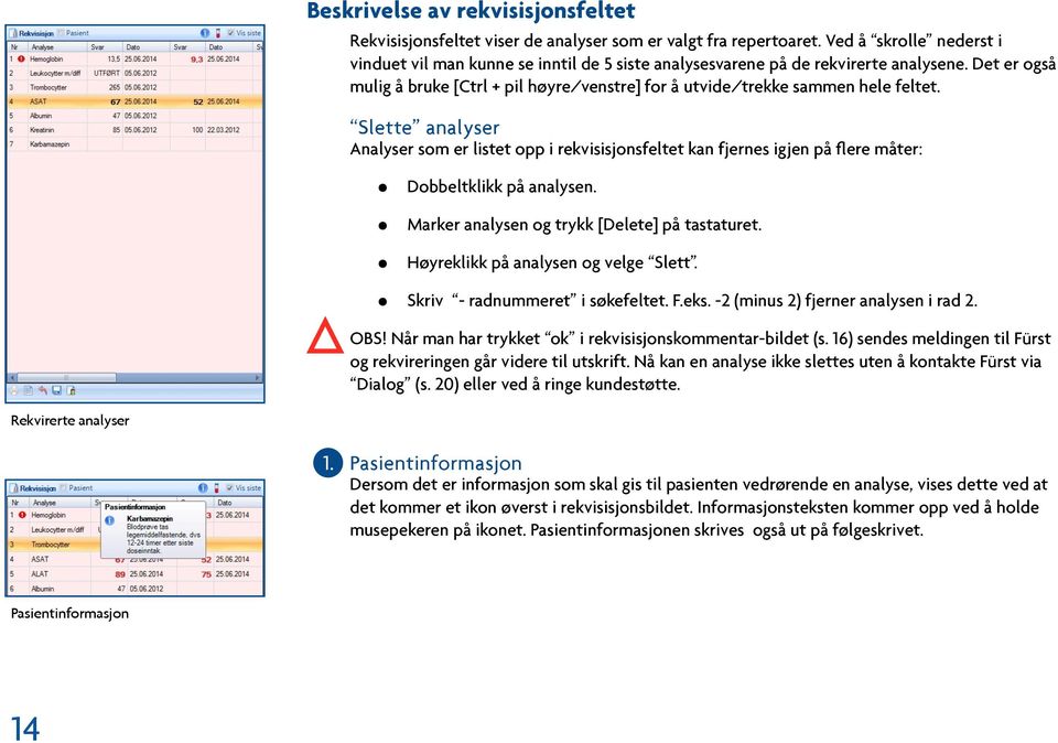 Det er også mulig å bruke [Ctrl + pil høyre/venstre] for å utvide/trekke sammen hele feltet.