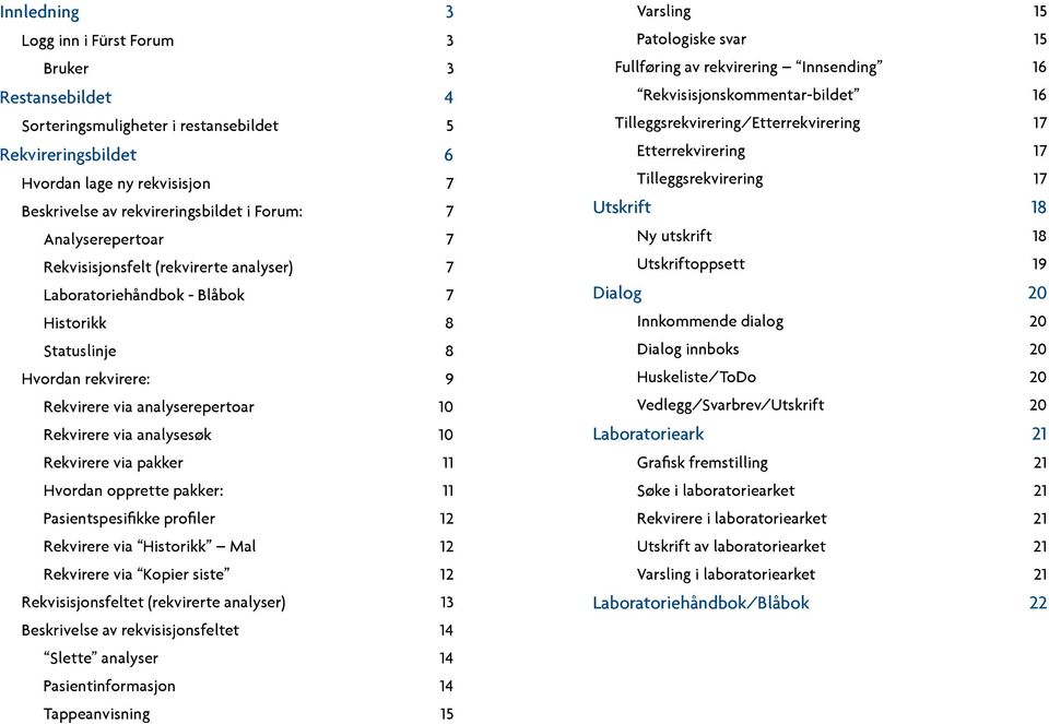 Rekvirere via pakker 11 Hvordan opprette pakker: 11 Pasientspesifikke profiler 12 Rekvirere via Historikk Mal 12 Rekvirere via Kopier siste 12 Rekvisisjonsfeltet (rekvirerte analyser) 13 Beskrivelse