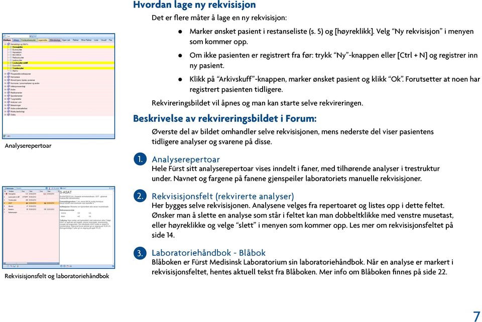 Forutsetter at noen har registrert pasienten tidligere. Rekvireringsbildet vil åpnes og man kan starte selve rekvireringen. Beskrivelse av rekvireringsbildet i Forum: 1.