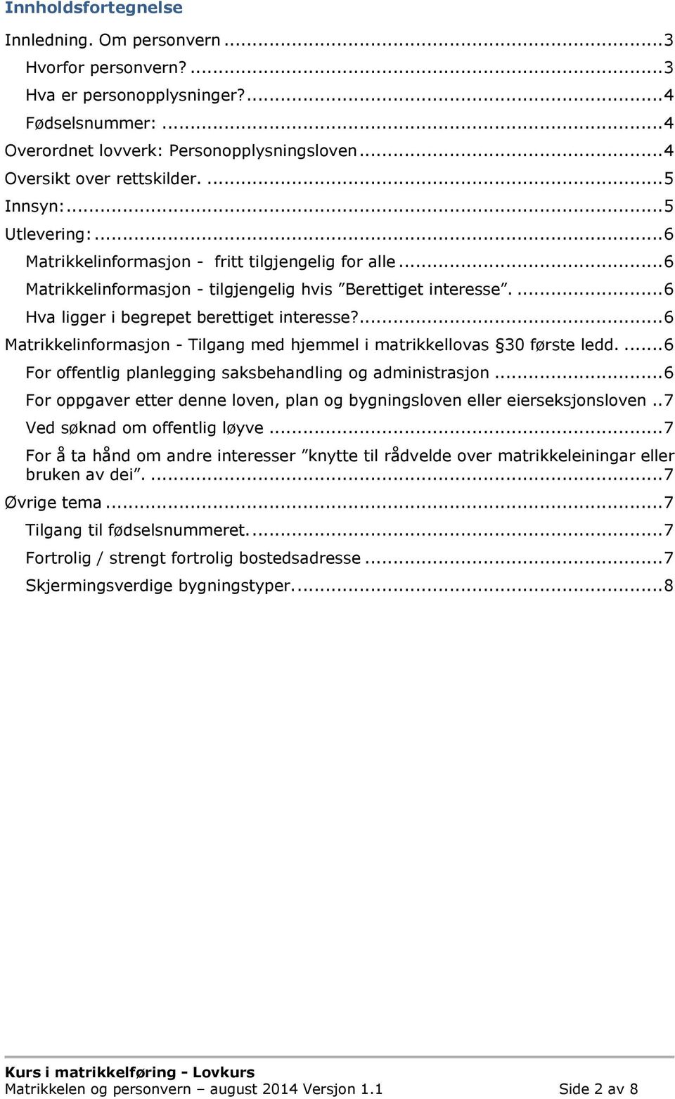 ... 6 Matrikkelinformasjon - Tilgang med hjemmel i matrikkellovas 30 første ledd.... 6 For offentlig planlegging saksbehandling og administrasjon.