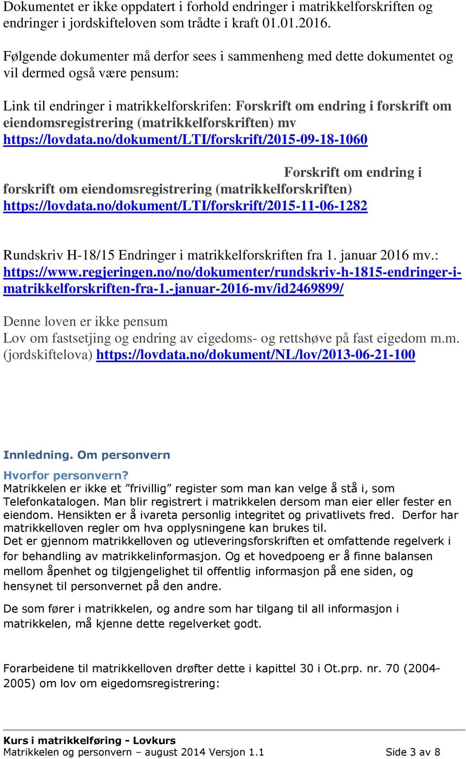 (matrikkelforskriften) mv https://lovdata.no/dokument/lti/forskrift/2015-09-18-1060 Forskrift om endring i forskrift om eiendomsregistrering (matrikkelforskriften) https://lovdata.