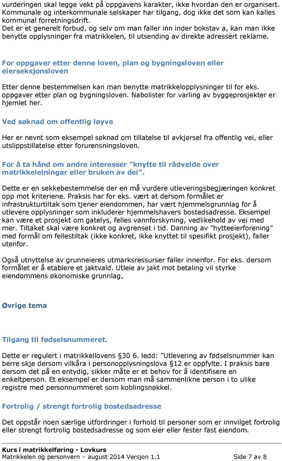 For oppgaver etter denne loven, plan og bygningsloven eller eierseksjonsloven Etter denne bestemmelsen kan man benytte matrikkelopplysninger til for eks. oppgaver etter plan og bygningsloven.