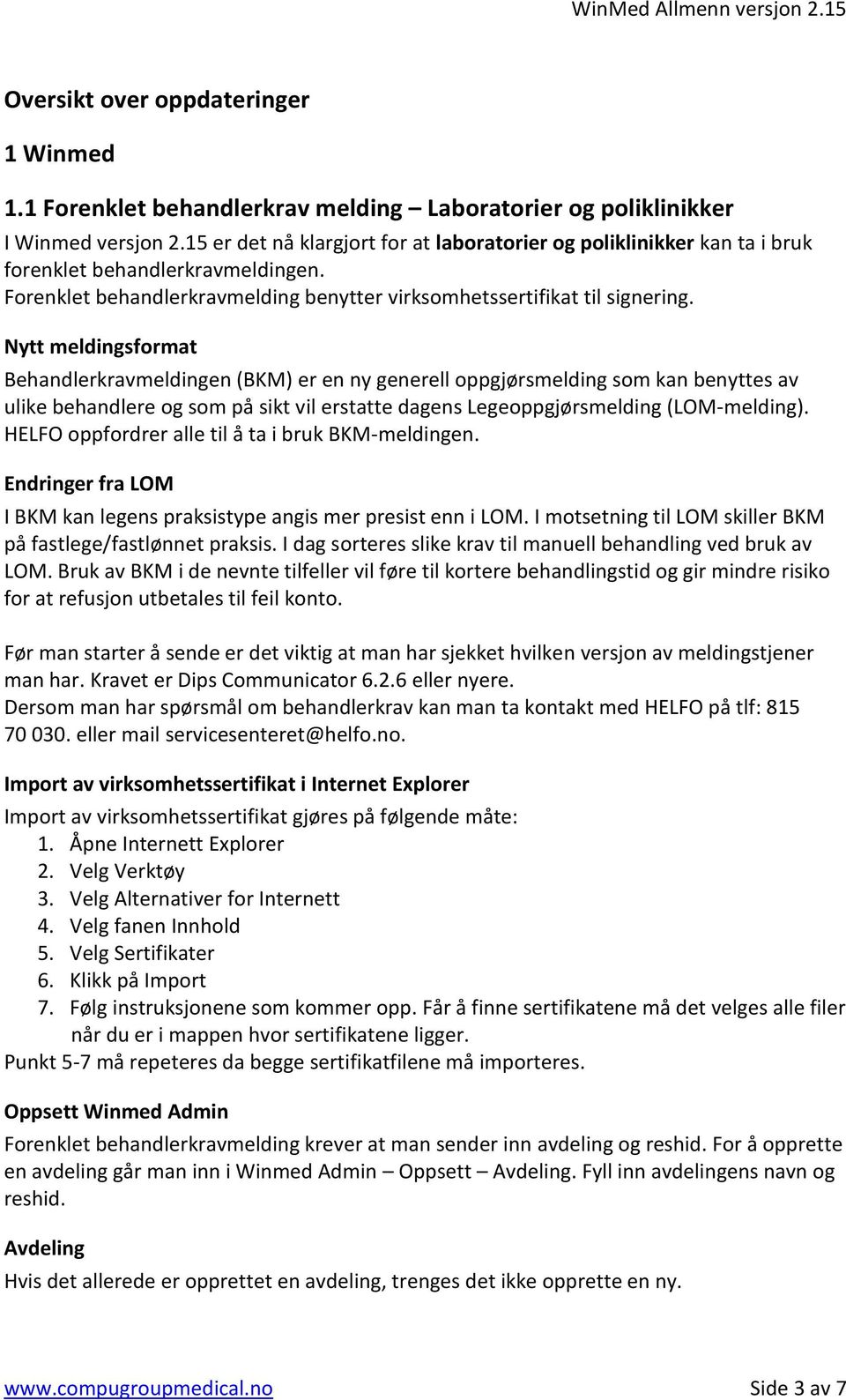 Nytt meldingsformat Behandlerkravmeldingen (BKM) er en ny generell oppgjørsmelding som kan benyttes av ulike behandlere og som på sikt vil erstatte dagens Legeoppgjørsmelding (LOM-melding).