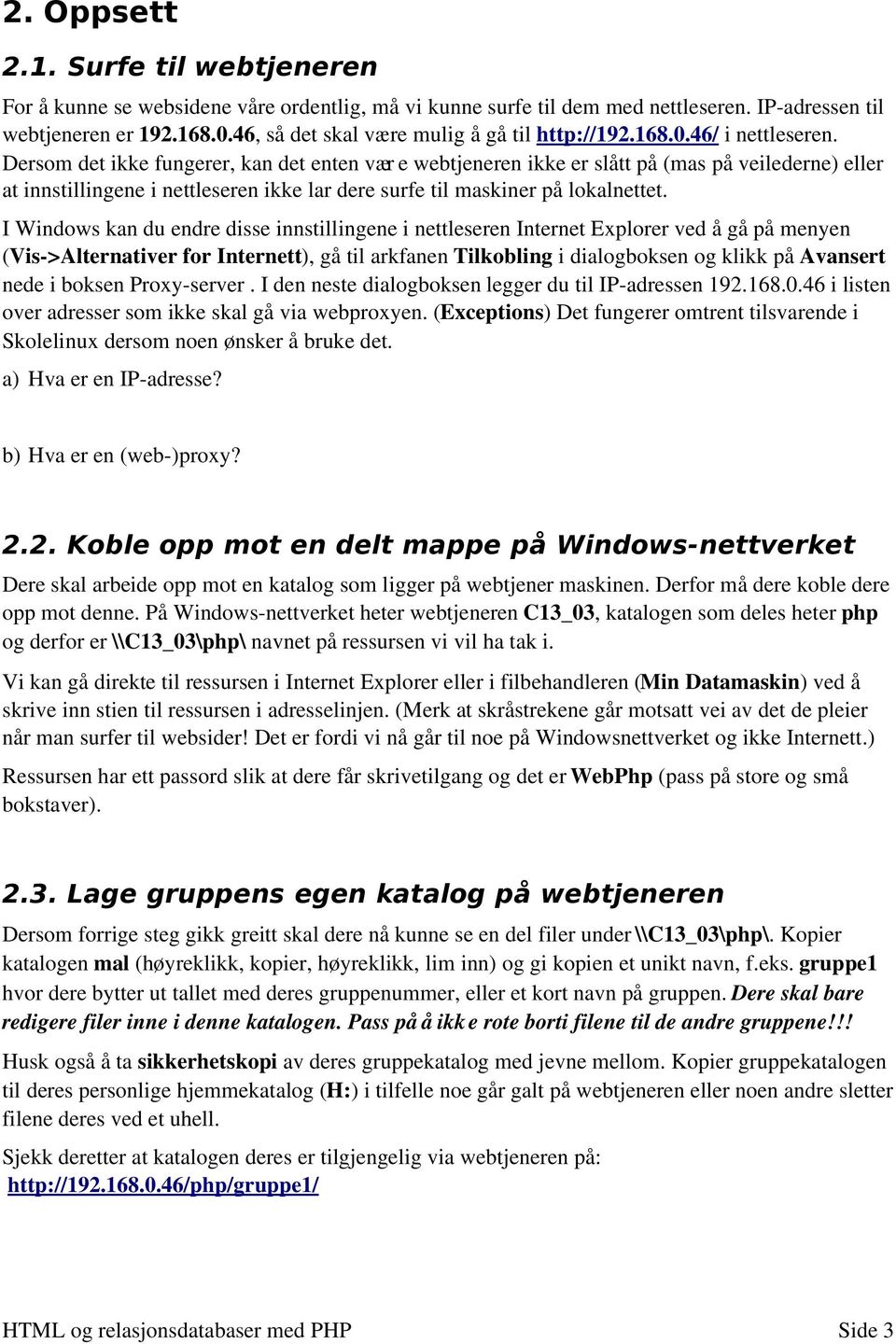 Dersom det ikke fungerer, kan det enten vær e webtjeneren ikke er slått på (mas på veilederne) eller at innstillingene i nettleseren ikke lar dere surfe til maskiner på lokalnettet.