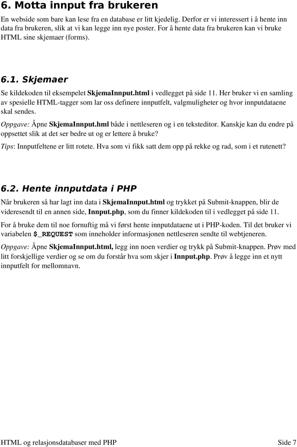 Her bruker vi en samling av spesielle HTML tagger som lar oss definere innputfelt, valgmuligheter og hvor innputdataene skal sendes. Oppgave: Åpne SkjemaInnput.