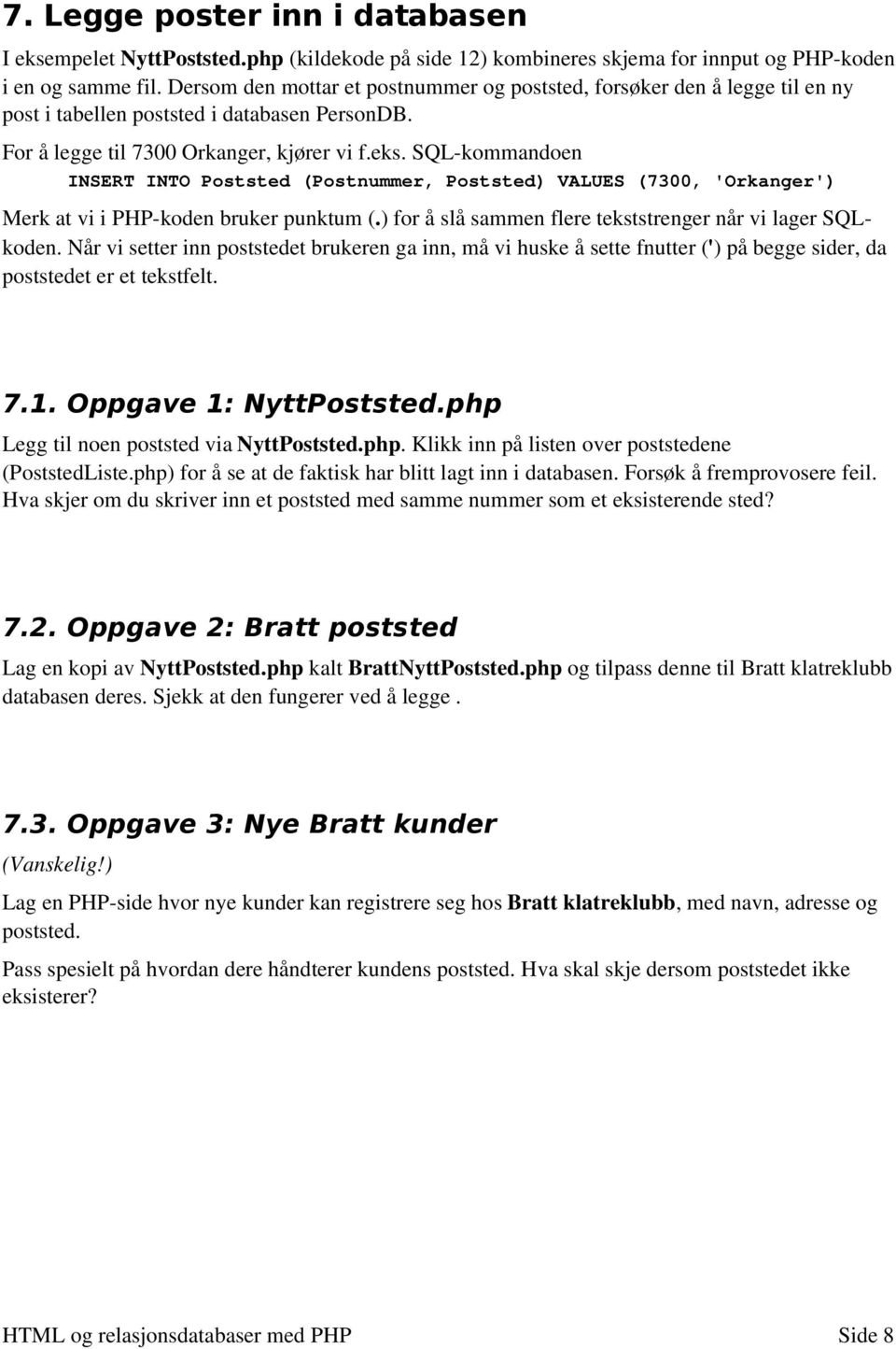 SQL kommandoen INSERT INTO Poststed (Postnummer, Poststed) VALUES (7300, 'Orkanger') Merk at vi i PHP koden bruker punktum (.) for å slå sammen flere tekststrenger når vi lager SQLkoden.