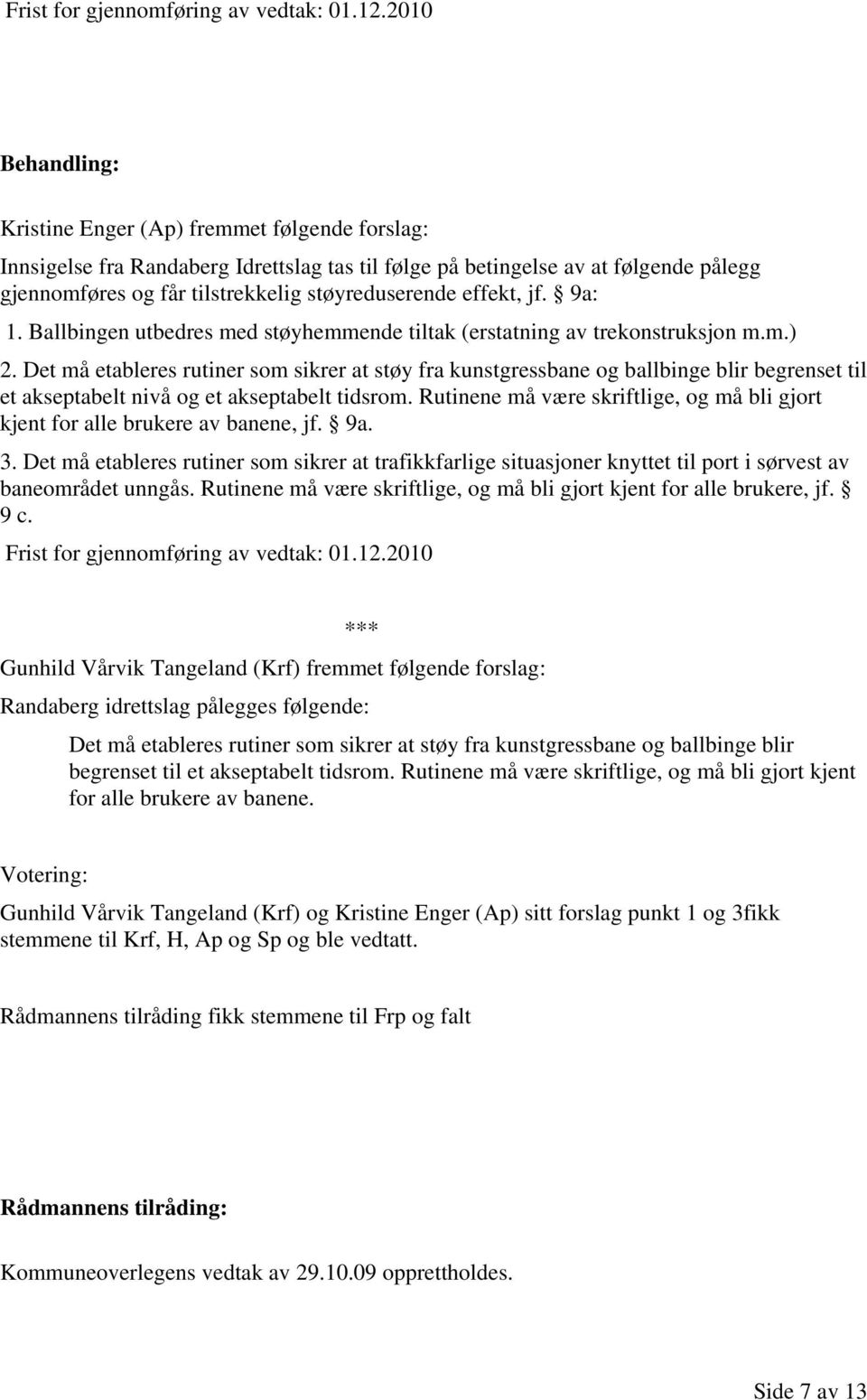 9a: 1. Ballbingen utbedres med støyhemmende tiltak (erstatning av trekonstruksjon m.m.) 2.