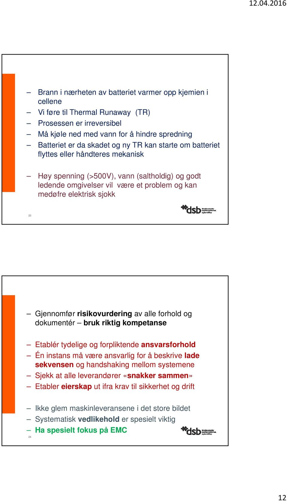 risikovurdering av alle forhold og dokumentér bruk riktig kompetanse Etablér tydelige og forpliktende ansvarsforhold Én instans må være ansvarlig for å beskrive lade sekvensen og handshaking mellom