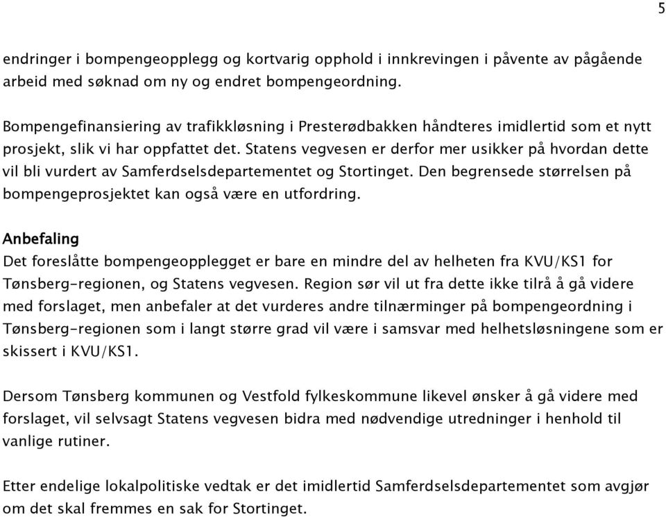 Statens vegvesen er derfor mer usikker på hvordan dette vil bli vurdert av Samferdselsdepartementet og Stortinget. Den begrensede størrelsen på bompengeprosjektet kan også være en utfordring.