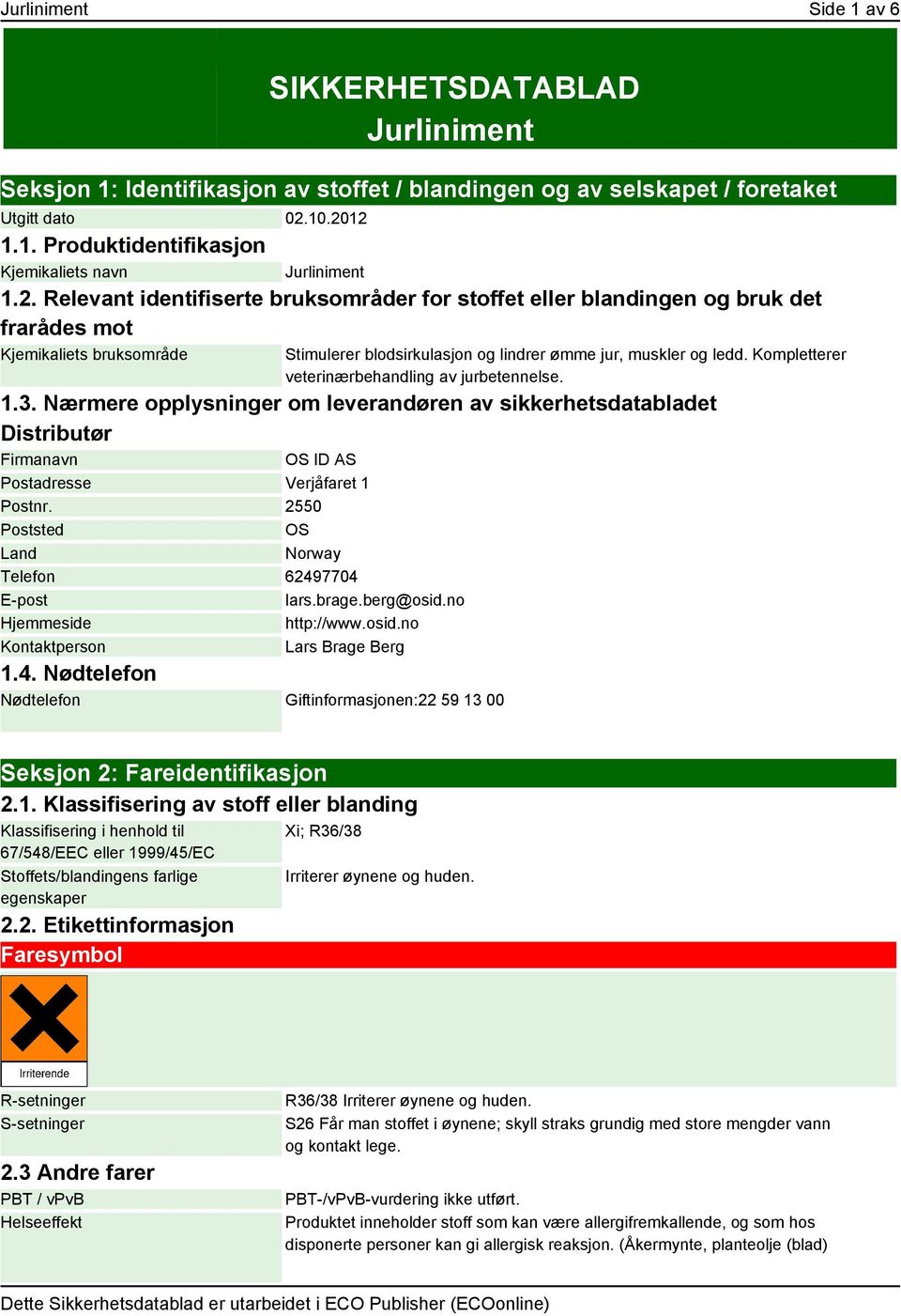 Kompletterer veterinærbehandling av jurbetennelse. 1.3. Nærmere opplysninger om leverandøren av sikkerhetsdatabladet Distributør Firmanavn OS ID AS Postadresse Verjåfaret 1 Postnr.