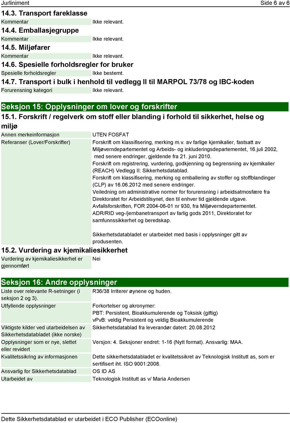 : Opplysninger om lover og forskrifter 15.1. Forskrift / regelverk om stoff eller blanding i forhold til sikkerhet, helse og miljø Annen merkeinformasjon Referanser (Lover/Forskrifter) 15.2.