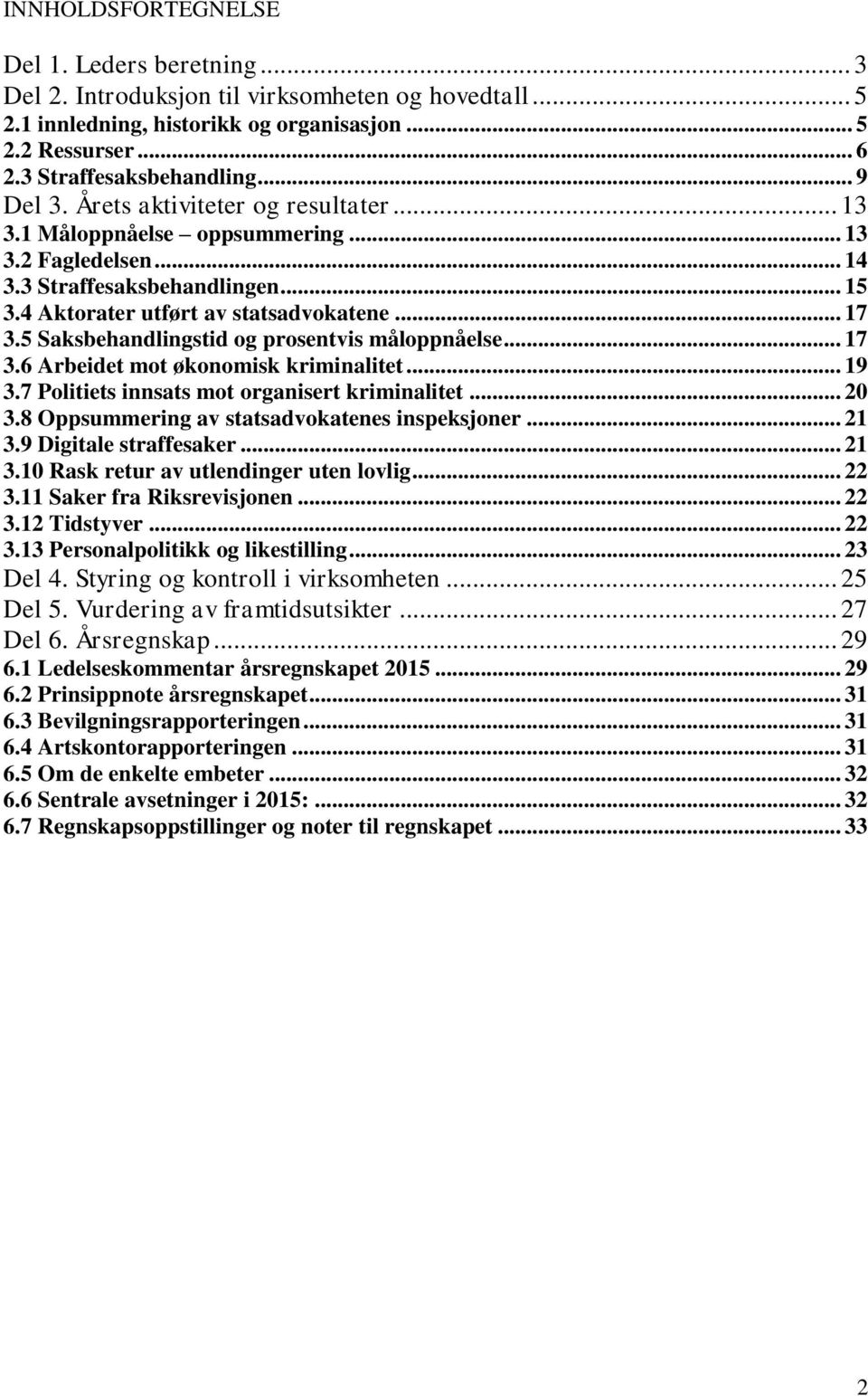 5 Saksbehandlingstid og prosentvis måloppnåelse... 17 3.6 Arbeidet mot økonomisk kriminalitet... 19 3.7 Politiets innsats mot organisert kriminalitet... 20 3.