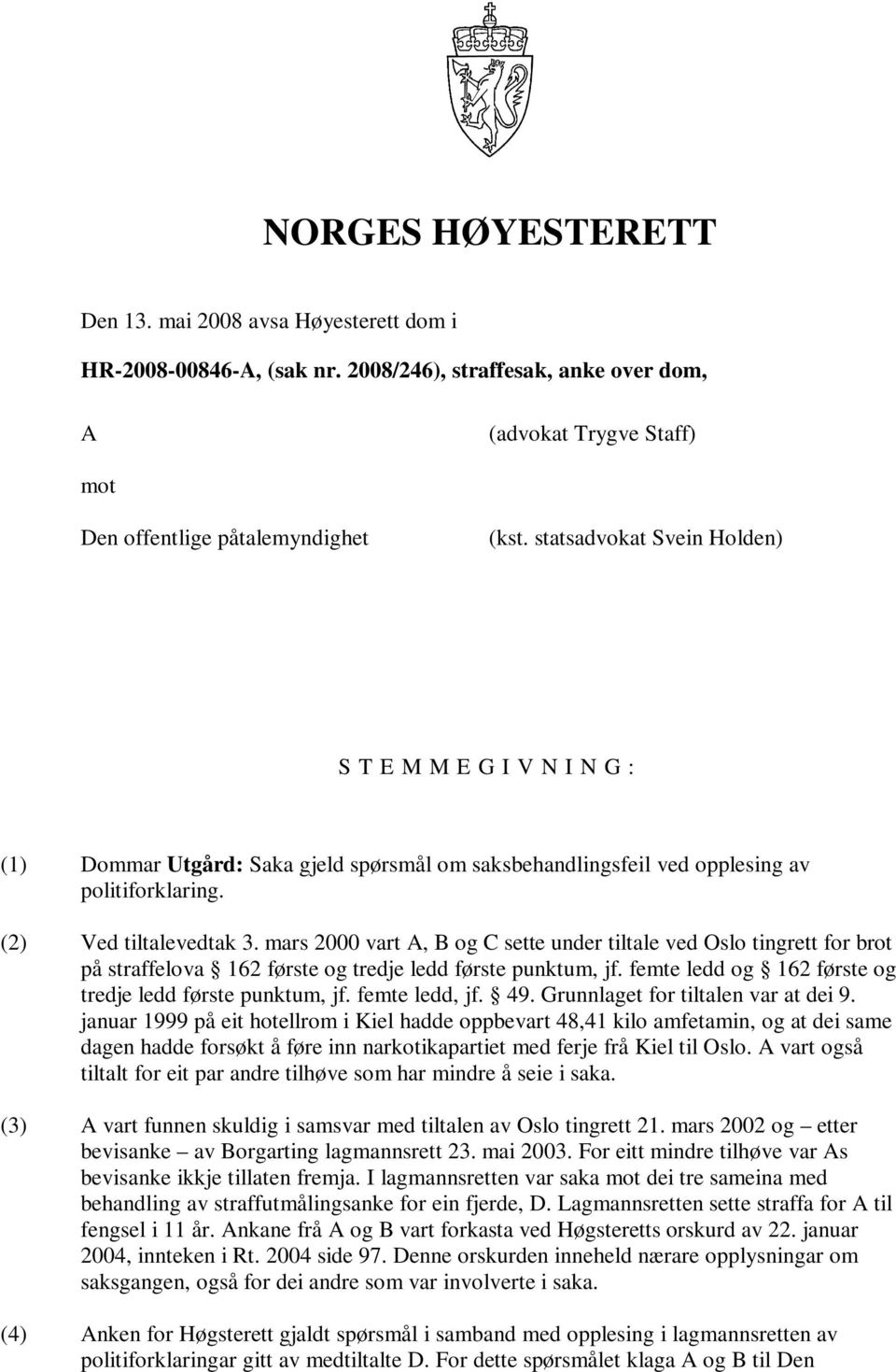 mars 2000 vart A, B og C sette under tiltale ved Oslo tingrett for brot på straffelova 162 første og tredje ledd første punktum, jf. femte ledd og 162 første og tredje ledd første punktum, jf.