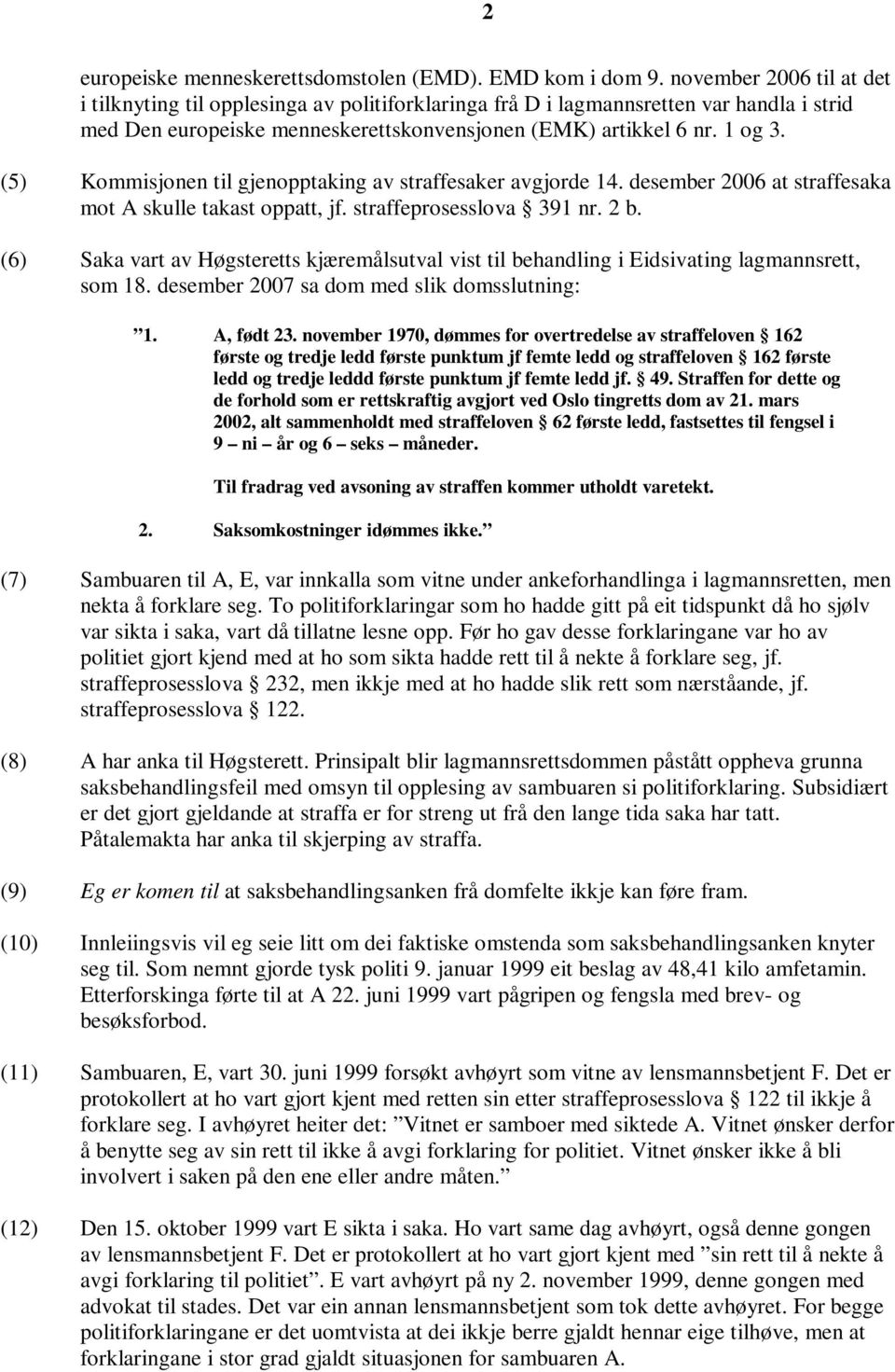 (5) Kommisjonen til gjenopptaking av straffesaker avgjorde 14. desember 2006 at straffesaka mot A skulle takast oppatt, jf. straffeprosesslova 391 nr. 2 b.