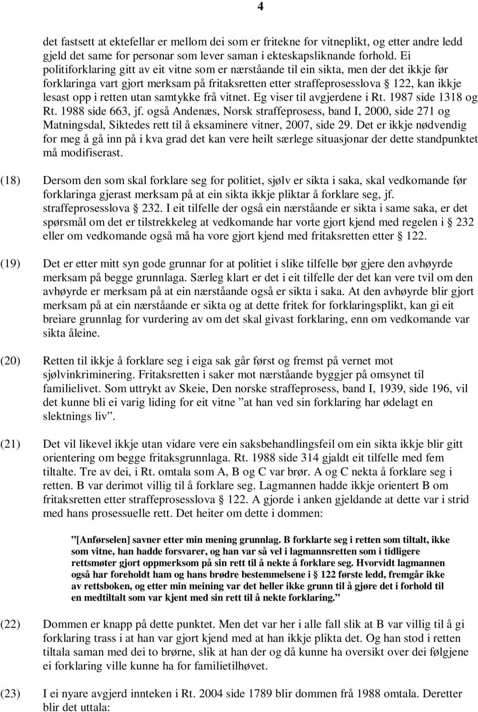 retten utan samtykke frå vitnet. Eg viser til avgjerdene i Rt. 1987 side 1318 og Rt. 1988 side 663, jf.