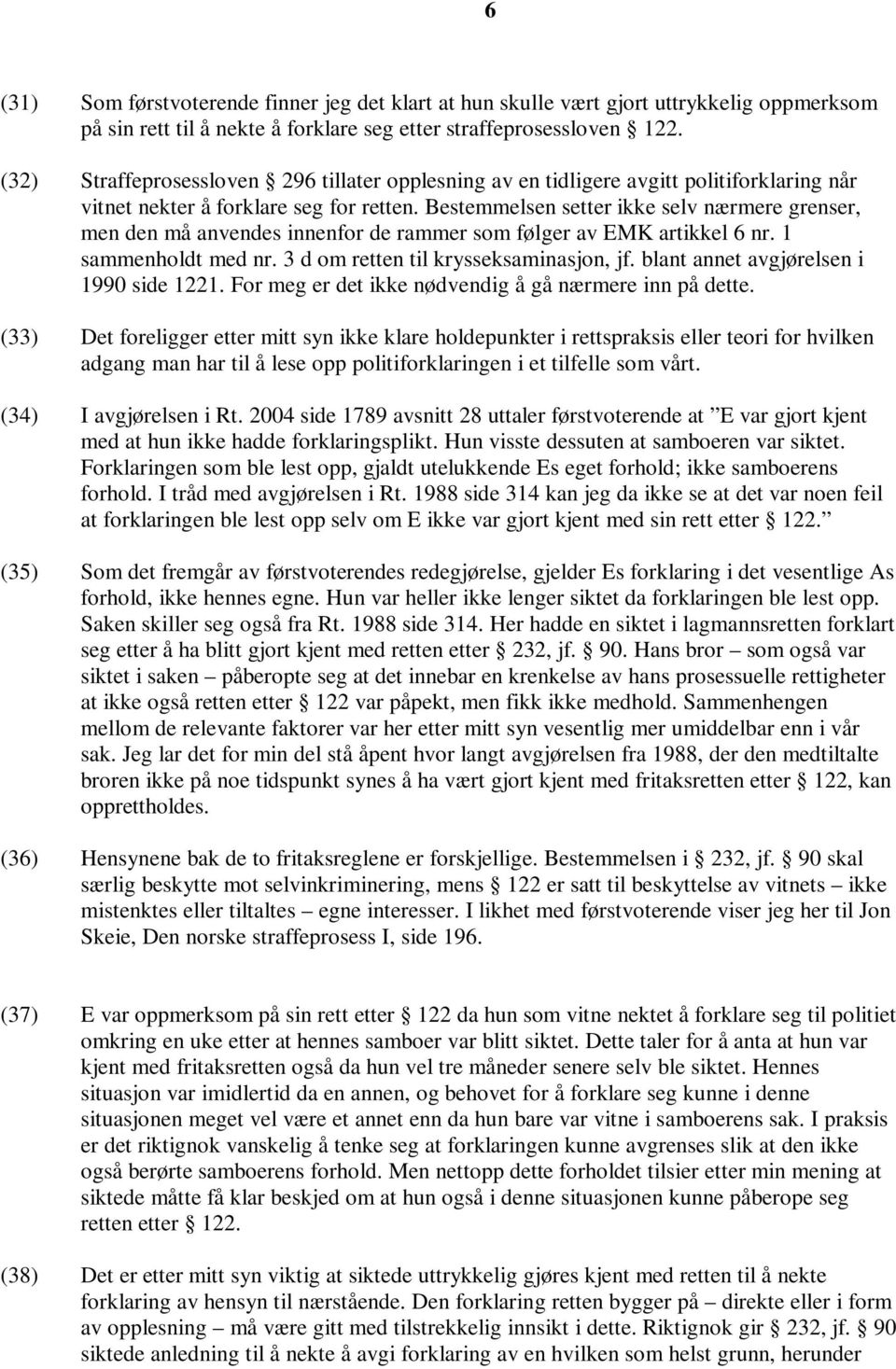 Bestemmelsen setter ikke selv nærmere grenser, men den må anvendes innenfor de rammer som følger av EMK artikkel 6 nr. 1 sammenholdt med nr. 3 d om retten til krysseksaminasjon, jf.