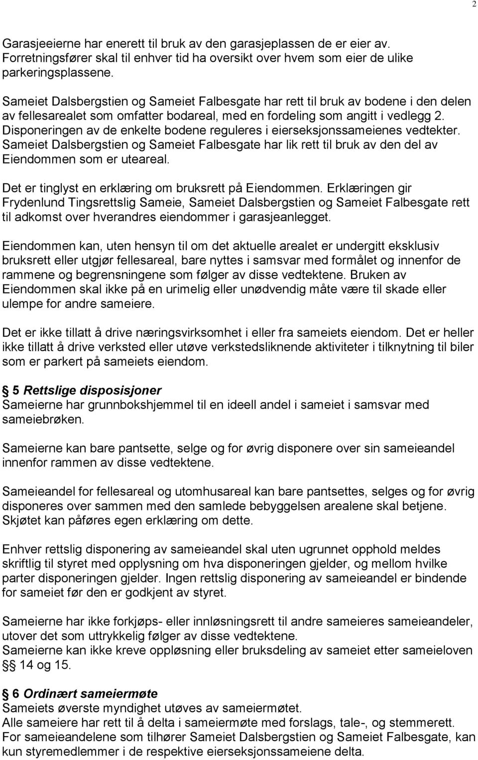 Disponeringen av de enkelte bodene reguleres i eierseksjonssameienes vedtekter. Sameiet Dalsbergstien og Sameiet Falbesgate har lik rett til bruk av den del av Eiendommen som er uteareal.