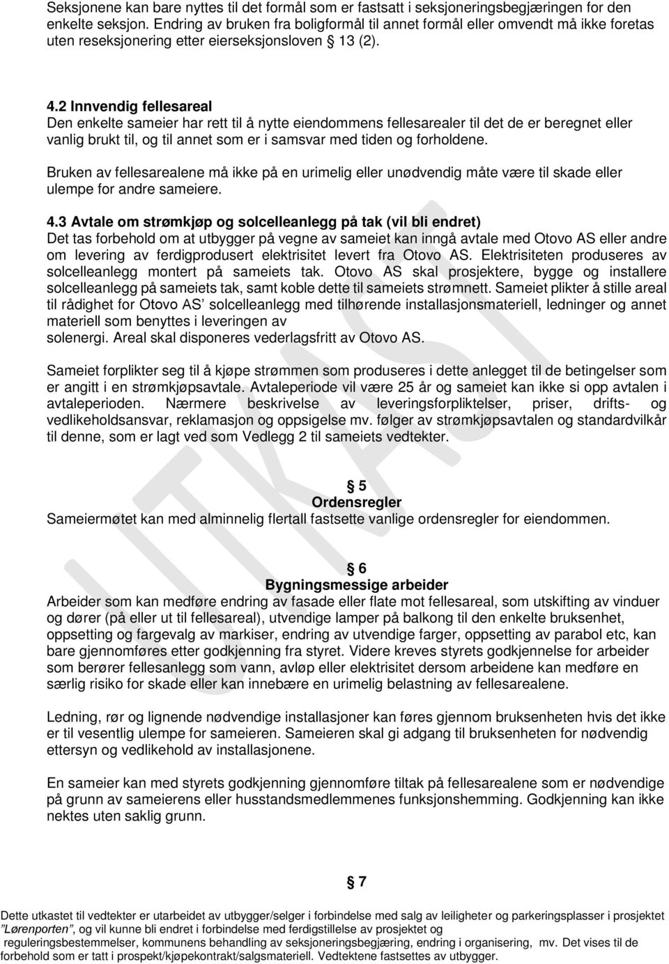 2 Innvendig fellesareal Den enkelte sameier har rett til å nytte eiendommens fellesarealer til det de er beregnet eller vanlig brukt til, og til annet som er i samsvar med tiden og forholdene.