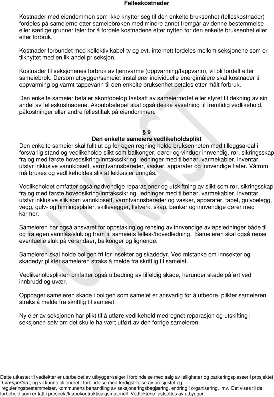 internett fordeles mellom seksjonene som er tilknyttet med en lik andel pr seksjon. Kostnader til seksjonenes forbruk av fjernvarme (oppvarming/tappvann), vil bli fordelt etter sameiebrøk.