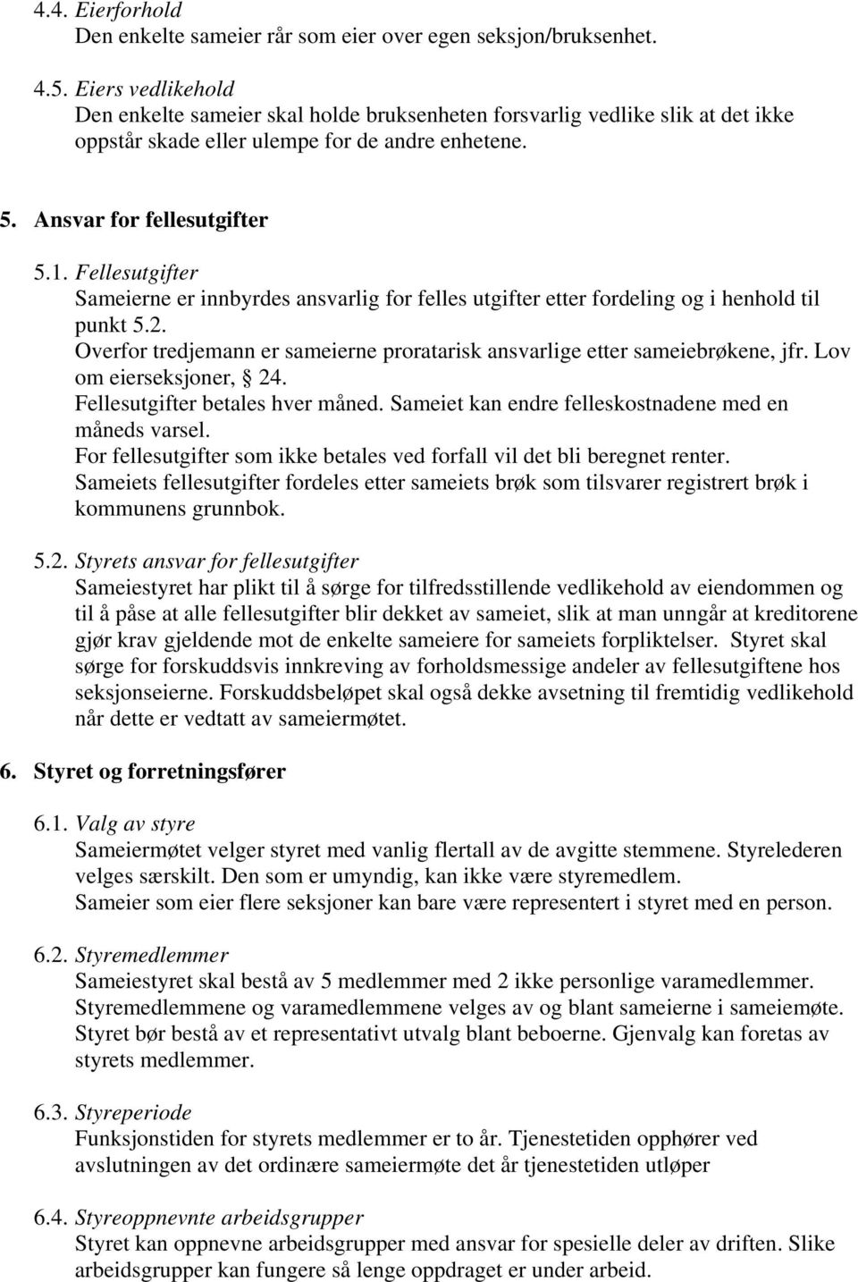 Fellesutgifter Sameierne er innbyrdes ansvarlig for felles utgifter etter fordeling og i henhold til punkt 5.2. Overfor tredjemann er sameierne proratarisk ansvarlige etter sameiebrøkene, jfr.