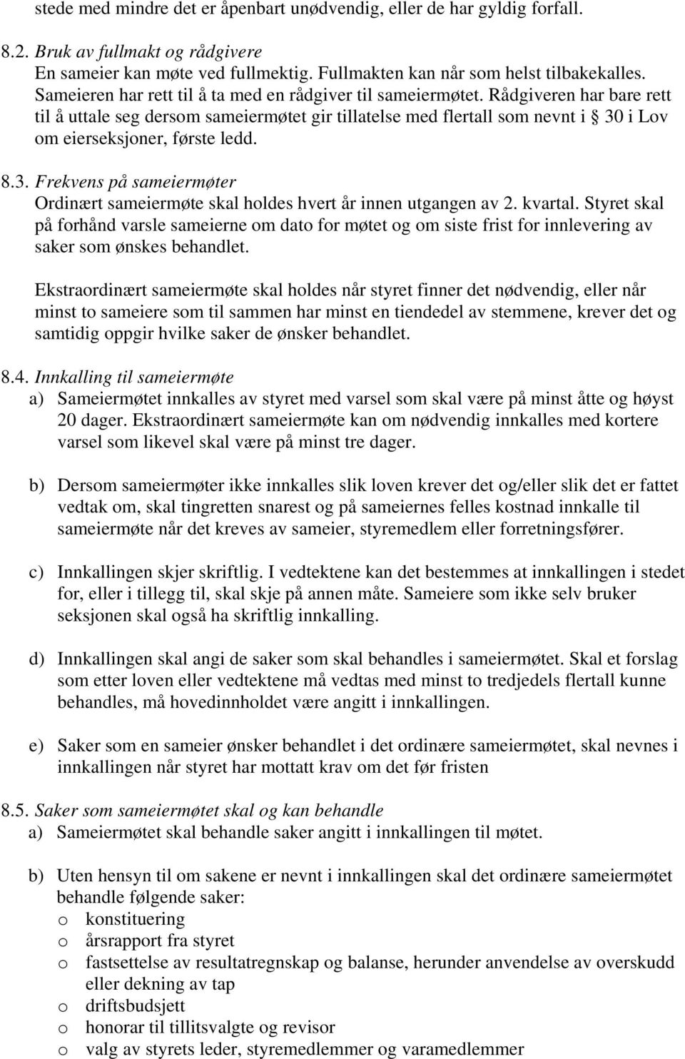 Rådgiveren har bare rett til å uttale seg dersom sameiermøtet gir tillatelse med flertall som nevnt i 30 i Lov om eierseksjoner, første ledd. 8.3. Frekvens på sameiermøter Ordinært sameiermøte skal holdes hvert år innen utgangen av 2.