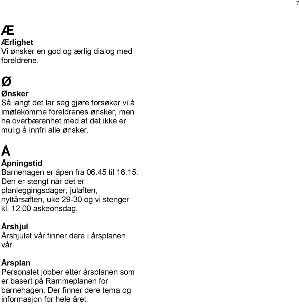 ønsker. Å Åpningstid Barnehagen er åpen fra 06.45 til 16.15.