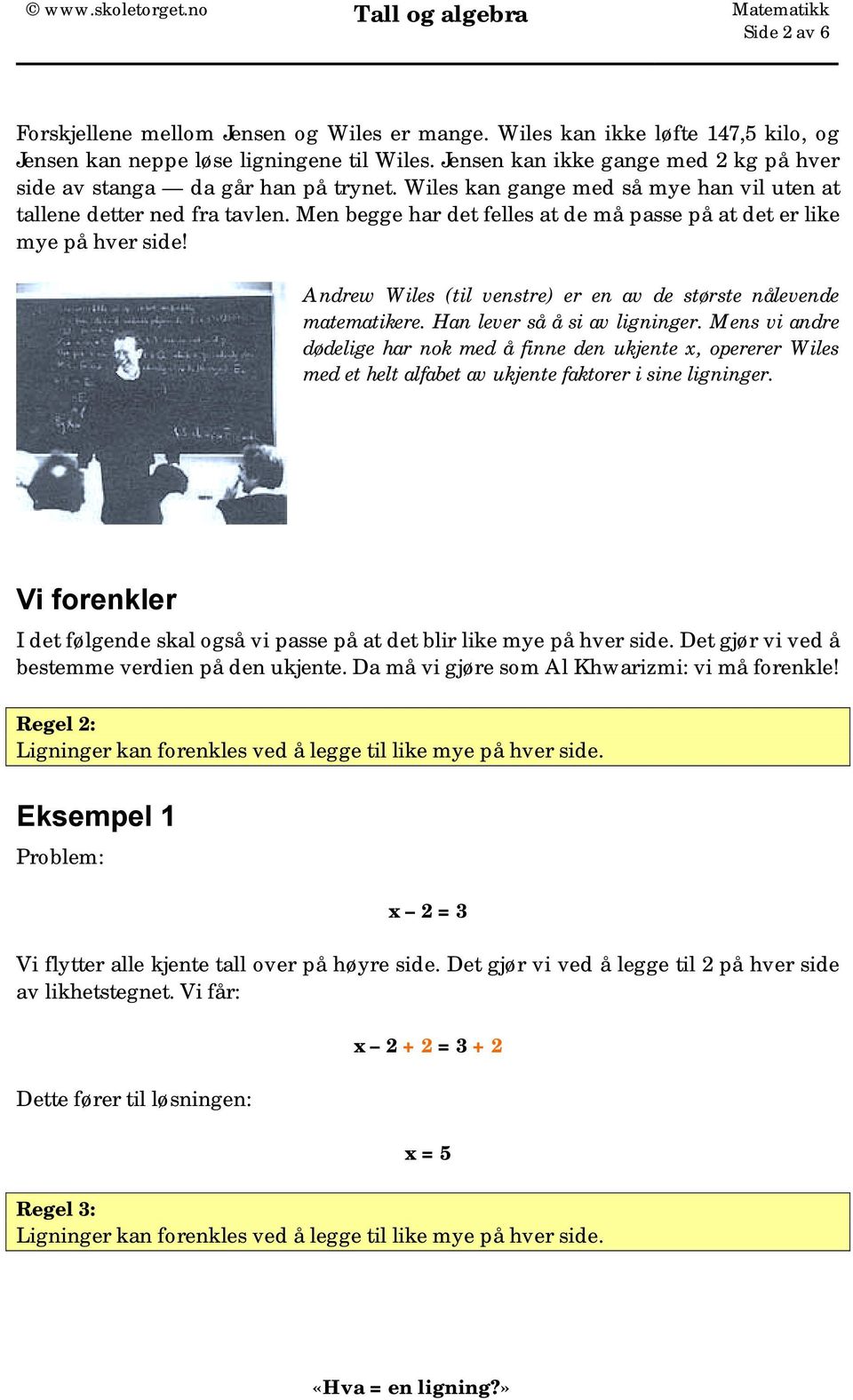 Men begge har det felles at de må passe på at det er like mye på hver side! Andrew Wiles (til venstre) er en av de største nålevende matematikere. Han lever så å si av ligninger.