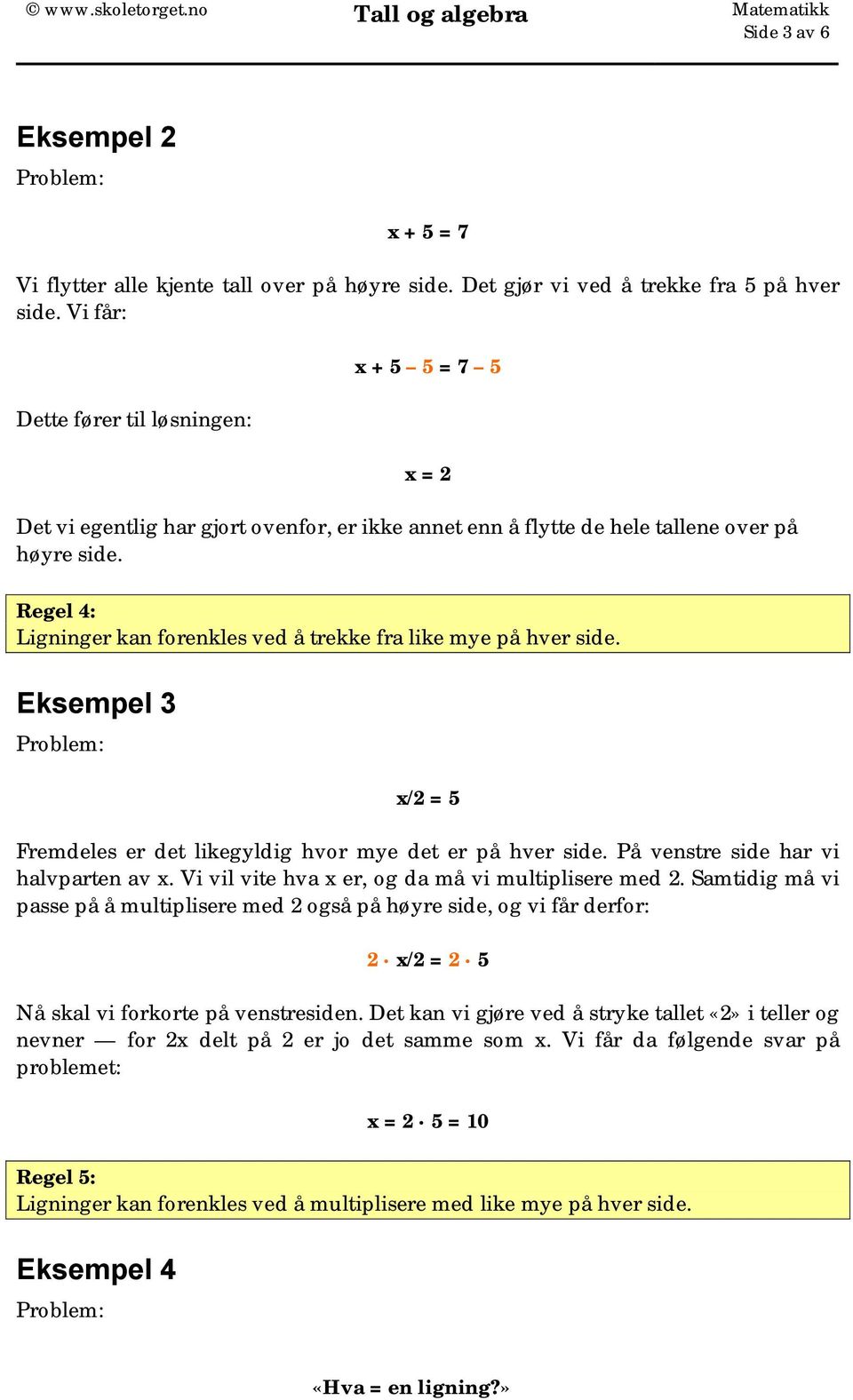 Regel 4: Ligninger kan forenkles ved å trekke fra like mye på hver side. Eksempel 3 x/2 = 5 Fremdeles er det likegyldig hvor mye det er på hver side. På venstre side har vi halvparten av x.