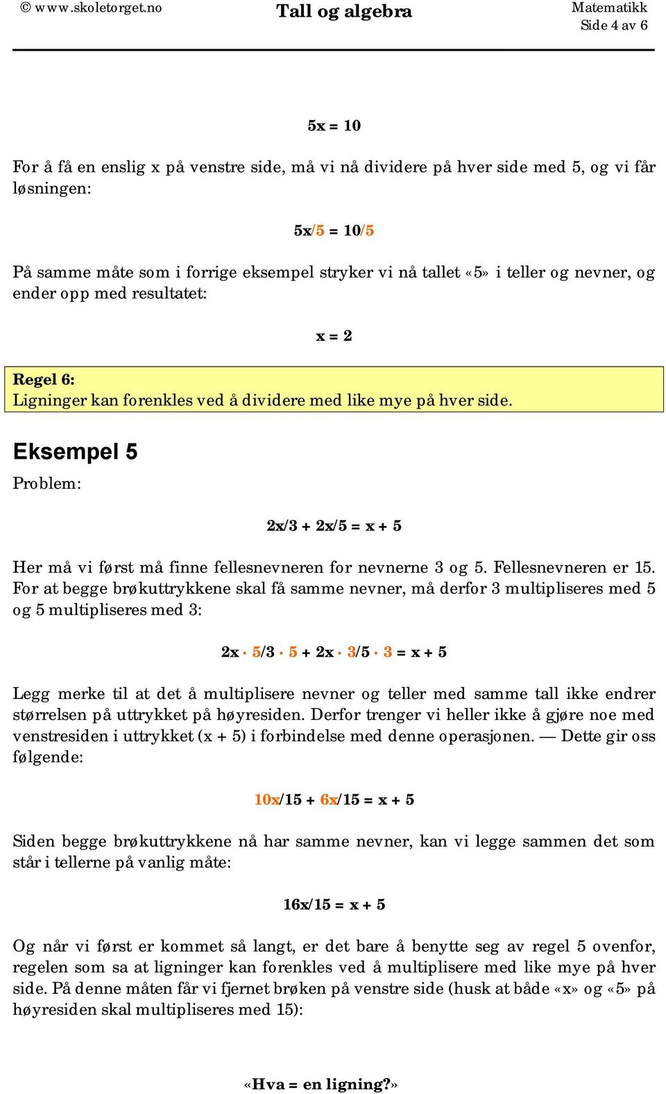 Eksempel 5 2x/3 + 2x/5 = x + 5 Her må vi først må finne fellesnevneren for nevnerne 3 og 5. Fellesnevneren er 15.