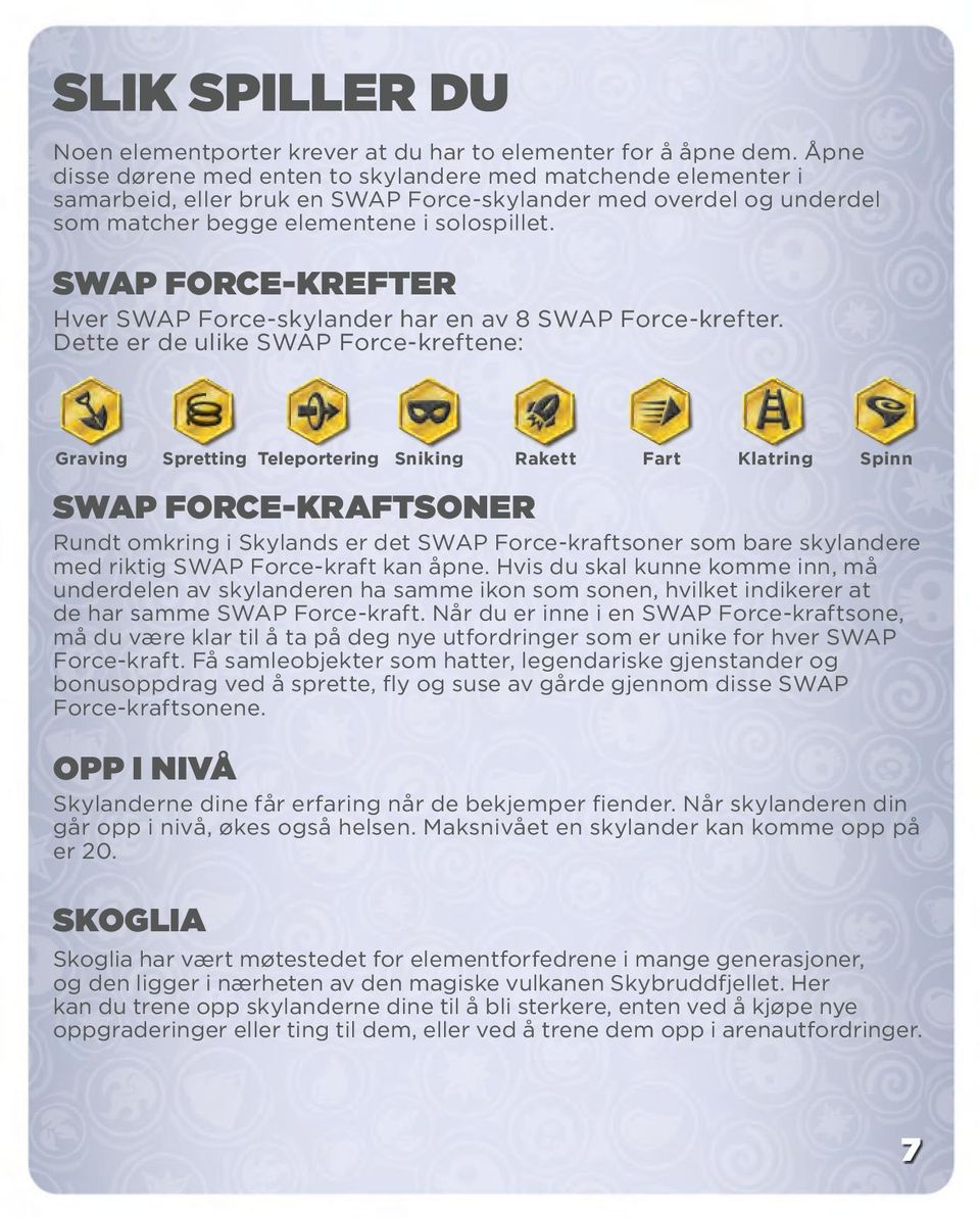 SWAP FORCE-KREFTER Hver SWAP Force-skylander har en av 8 SWAP Force-krefter.