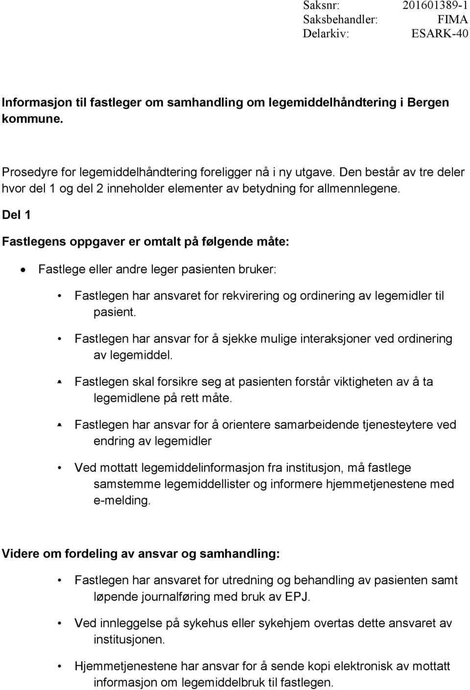 Del 1 Fastlegens oppgaver er omtalt på følgende måte: Fastlege eller andre leger pasienten bruker: Fastlegen har ansvaret for rekvirering og ordinering av legemidler til pasient.