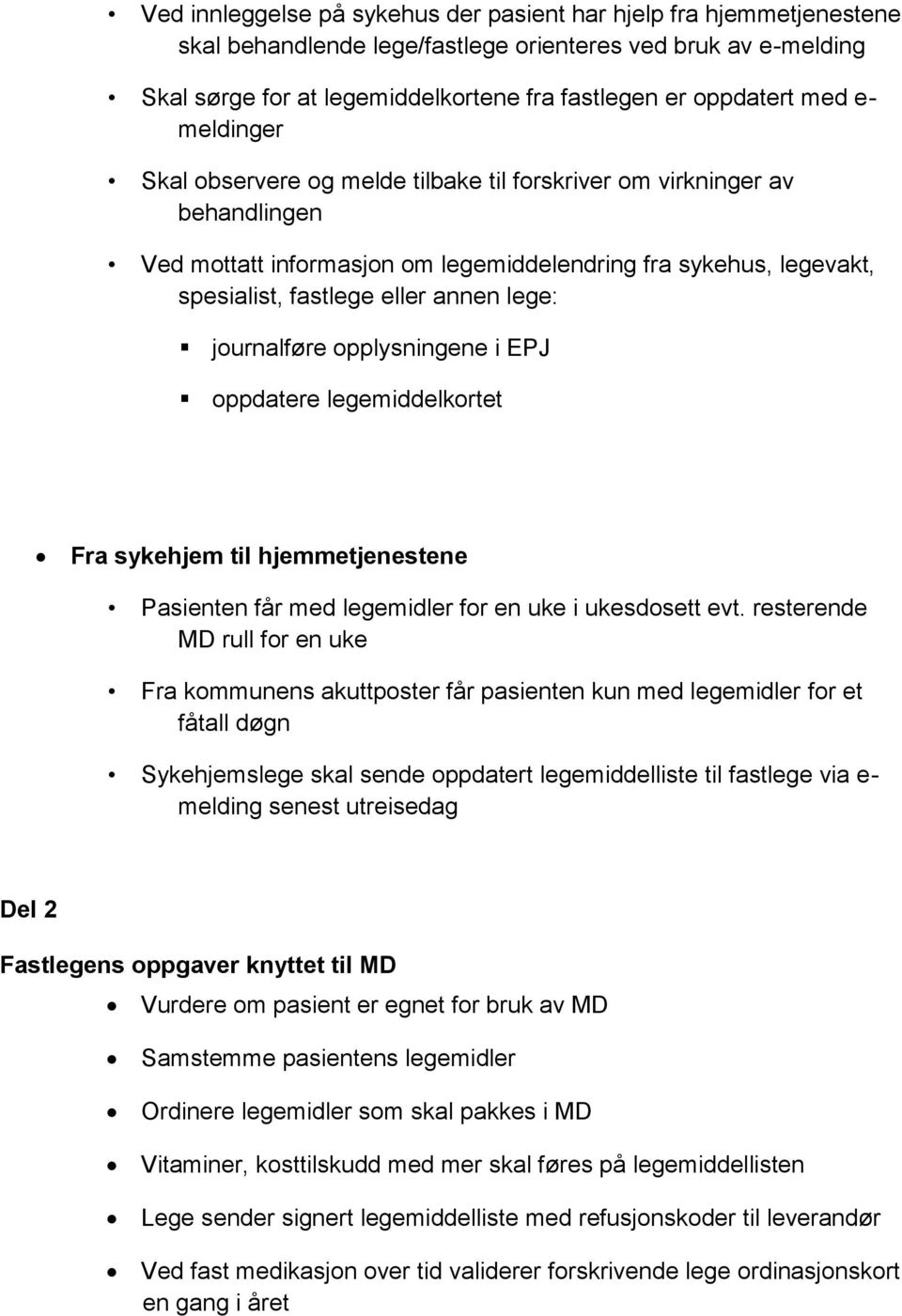 lege: journalføre opplysningene i EPJ oppdatere legemiddelkortet Fra sykehjem til hjemmetjenestene Pasienten får med legemidler for en uke i ukesdosett evt.