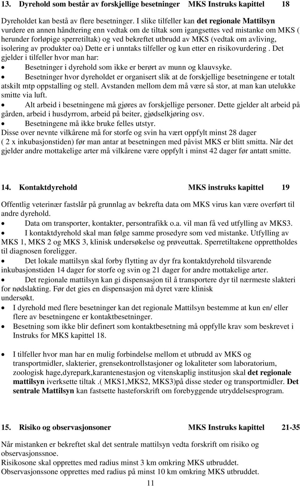 MKS (vedtak om avliving, isolering av produkter oa) Dette er i unntaks tilfeller og kun etter en risikovurdering.