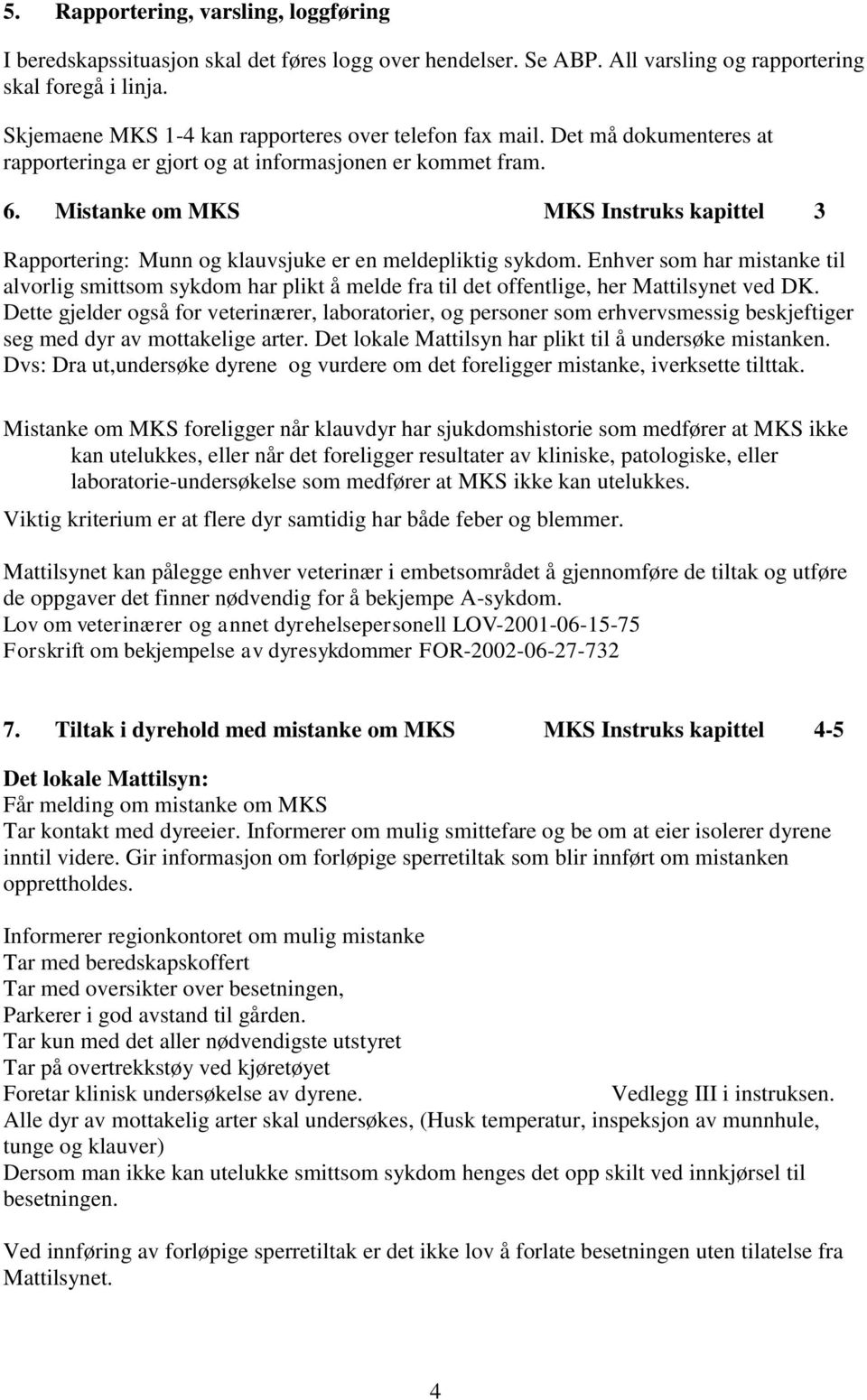 Mistanke om MKS MKS Instruks kapittel 3 Rapportering: Munn og klauvsjuke er en meldepliktig sykdom.