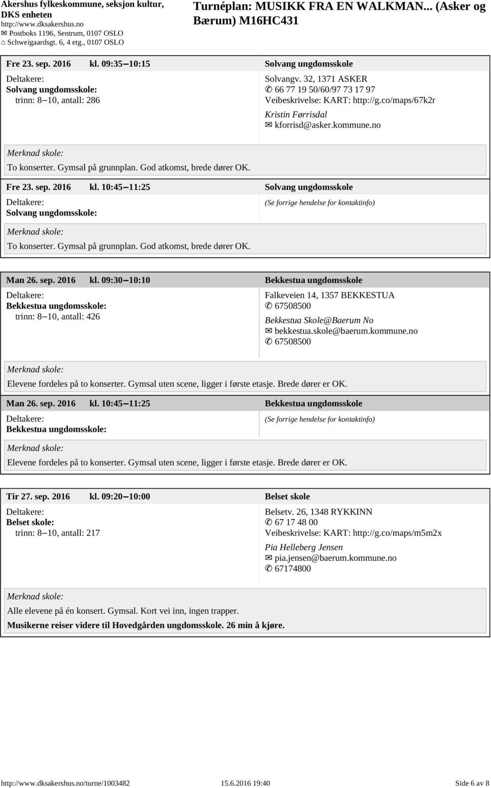 10:45 11:25 Solvang ungdomsskole Solvang ungdomsskole: To konserter. Gymsal på grunnplan. God atkomst, brede dører OK. Man 26. sep. 2016 kl.