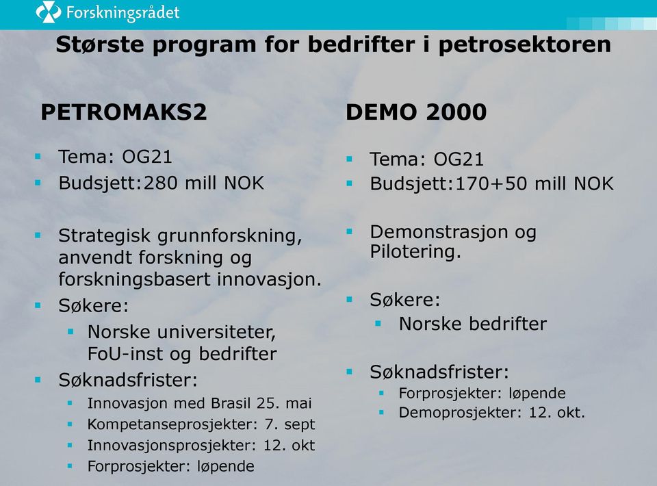 Søkere: Norske universiteter, FoU-inst og bedrifter Søknadsfrister: Innovasjon med Brasil 25. mai Kompetanseprosjekter: 7.