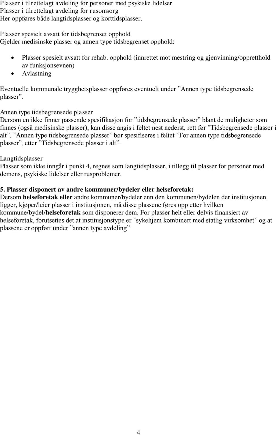 opphold (innrettet mot mestring og gjenvinning/oppretthold av funksjonsevnen) Avlastning Eventuelle kommunale trygghetsplasser oppføres eventuelt under Annen type tidsbegrensede plasser.