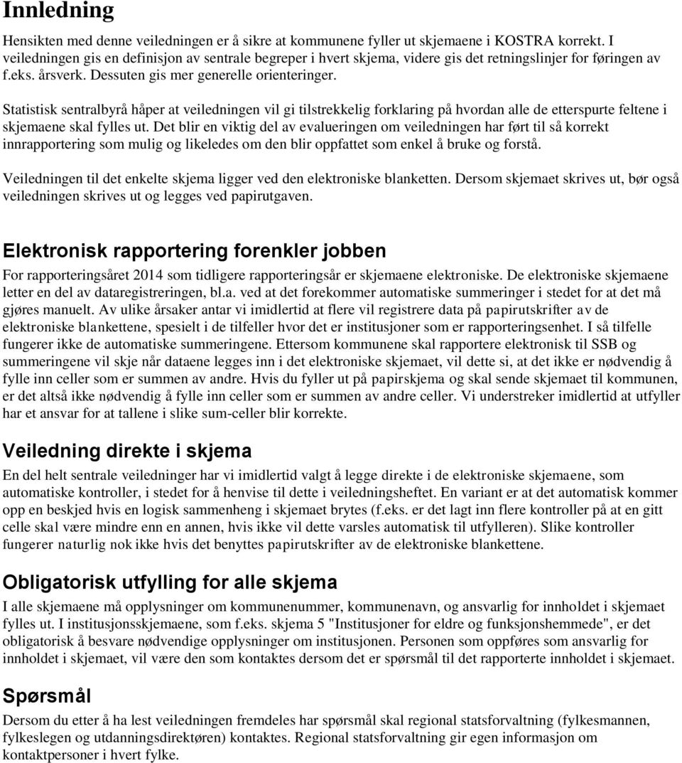 Statistisk sentralbyrå håper at veiledningen vil gi tilstrekkelig forklaring på hvordan alle de etterspurte feltene i skjemaene skal fylles ut.