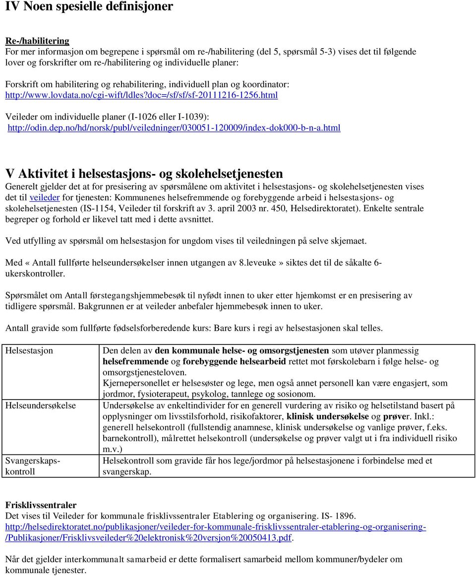 html Veileder om individuelle planer (I-1026 eller I-1039): http://odin.dep.no/hd/norsk/publ/veiledninger/030051-120009/index-dok000-b-n-a.