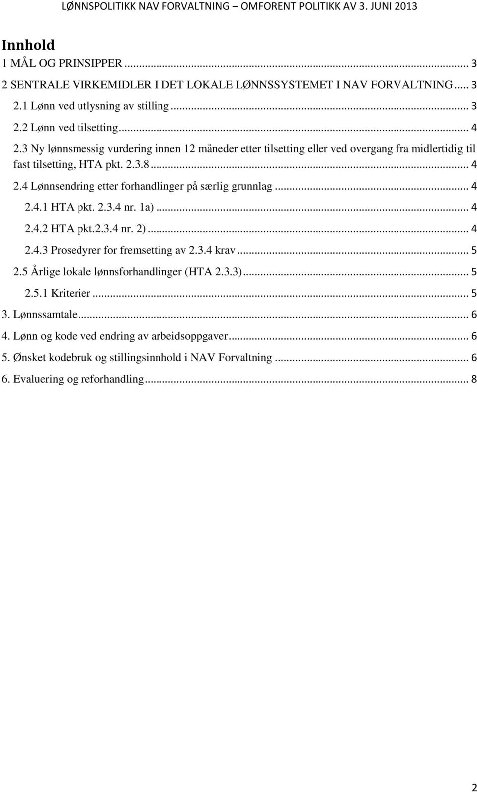 4 Lønnsendring etter forhandlinger på særlig grunnlag... 4 2.4.1 HTA pkt. 2.3.4 nr. 1a)... 4 2.4.2 HTA pkt.2.3.4 nr. 2)... 4 2.4.3 Prosedyrer for fremsetting av 2.3.4 krav... 5 2.