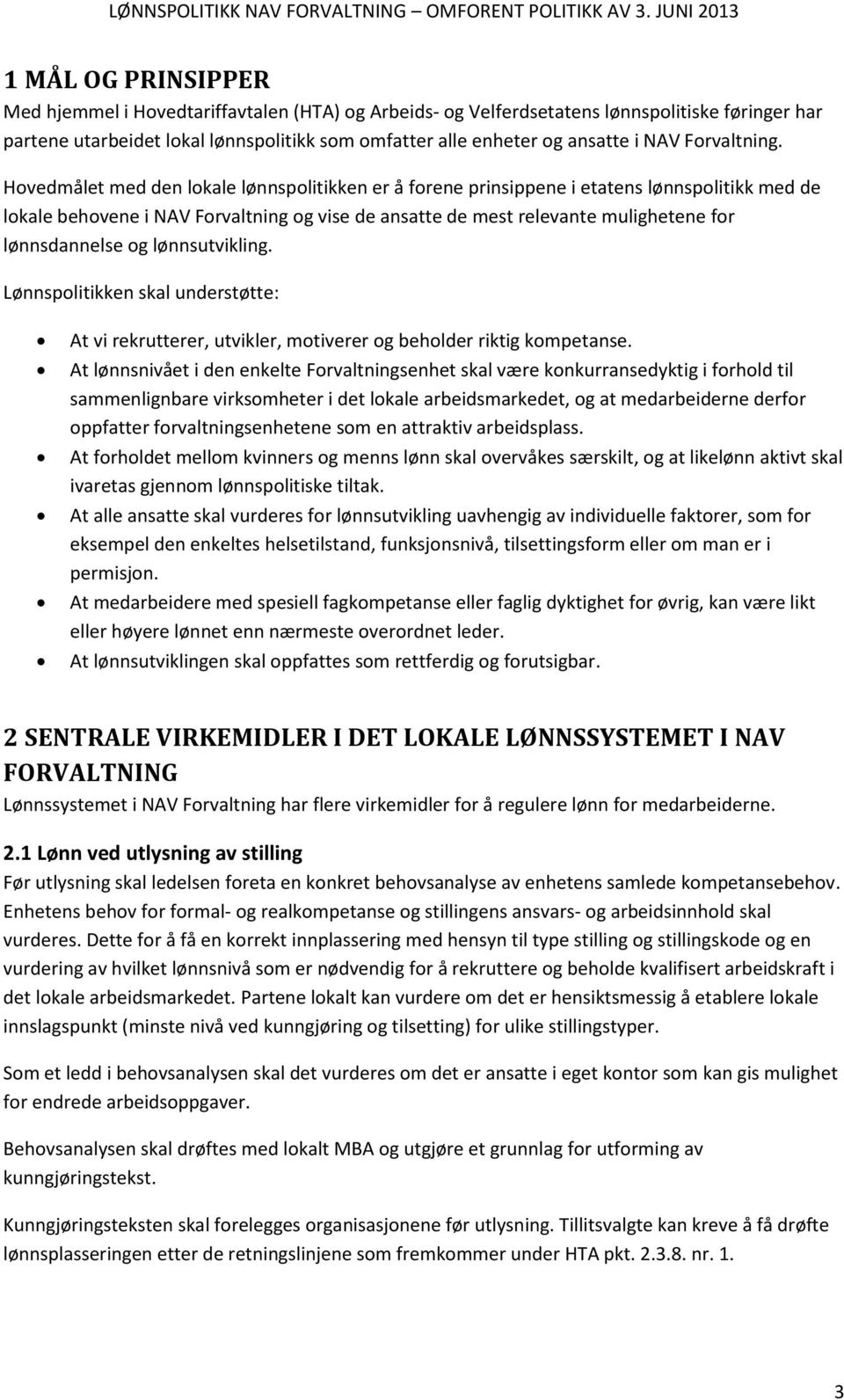 Hovedmålet med den lokale lønnspolitikken er å forene prinsippene i etatens lønnspolitikk med de lokale behovene i NAV Forvaltning og vise de ansatte de mest relevante mulighetene for lønnsdannelse