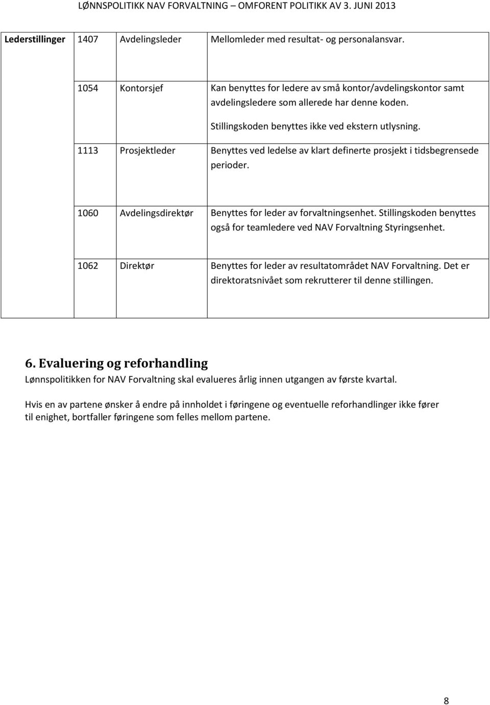 1113 Prosjektleder Benyttes ved ledelse av klart definerte prosjekt i tidsbegrensede perioder. 1060 Avdelingsdirektør Benyttes for leder av forvaltningsenhet.