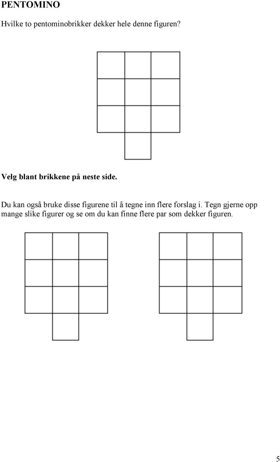 Du kan også bruke disse figurene til å tegne inn flere forslag